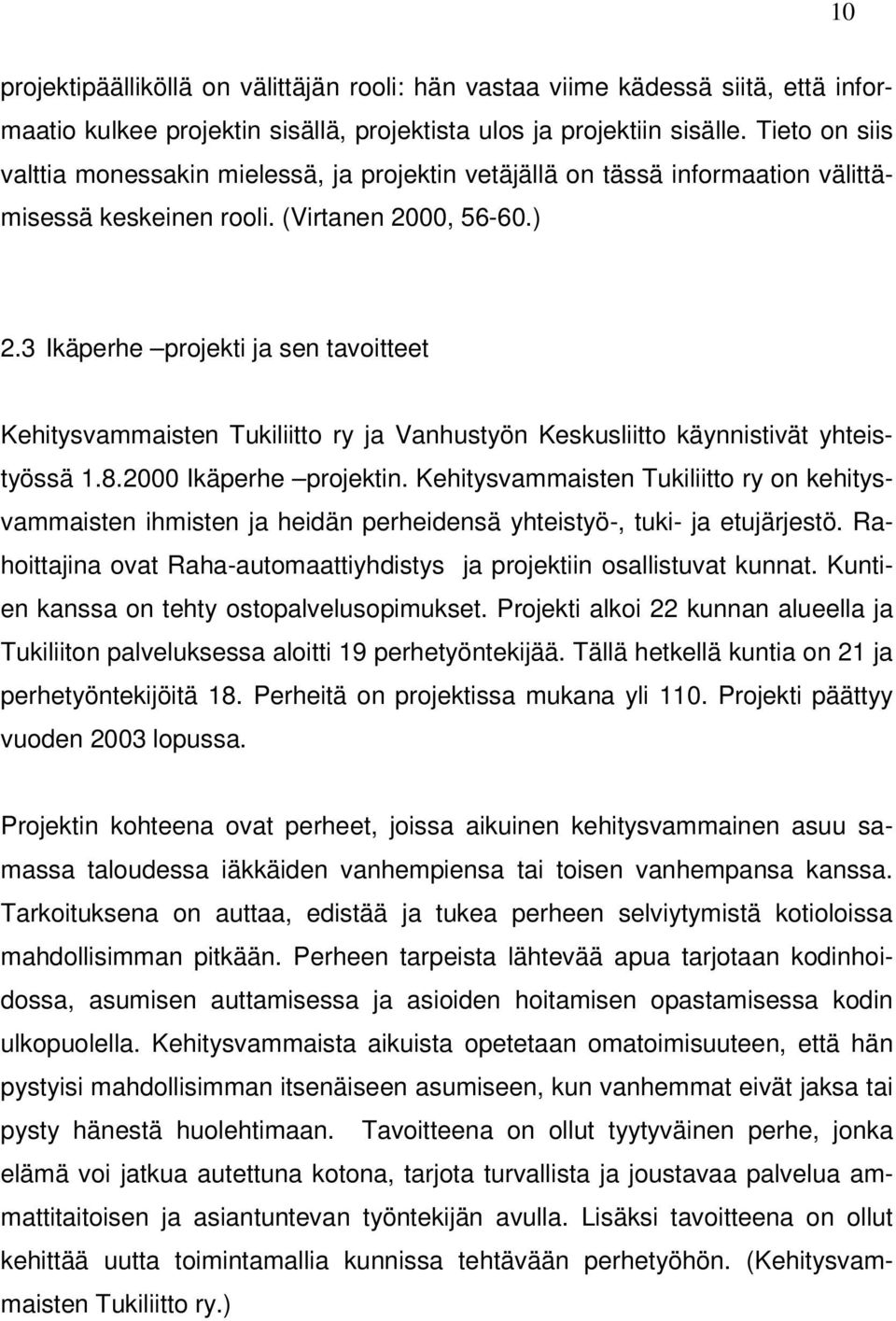 3 Ikäperhe projekti ja sen tavoitteet Kehitysvammaisten Tukiliitto ry ja Vanhustyön Keskusliitto käynnistivät yhteistyössä 1.8.2000 Ikäperhe projektin.