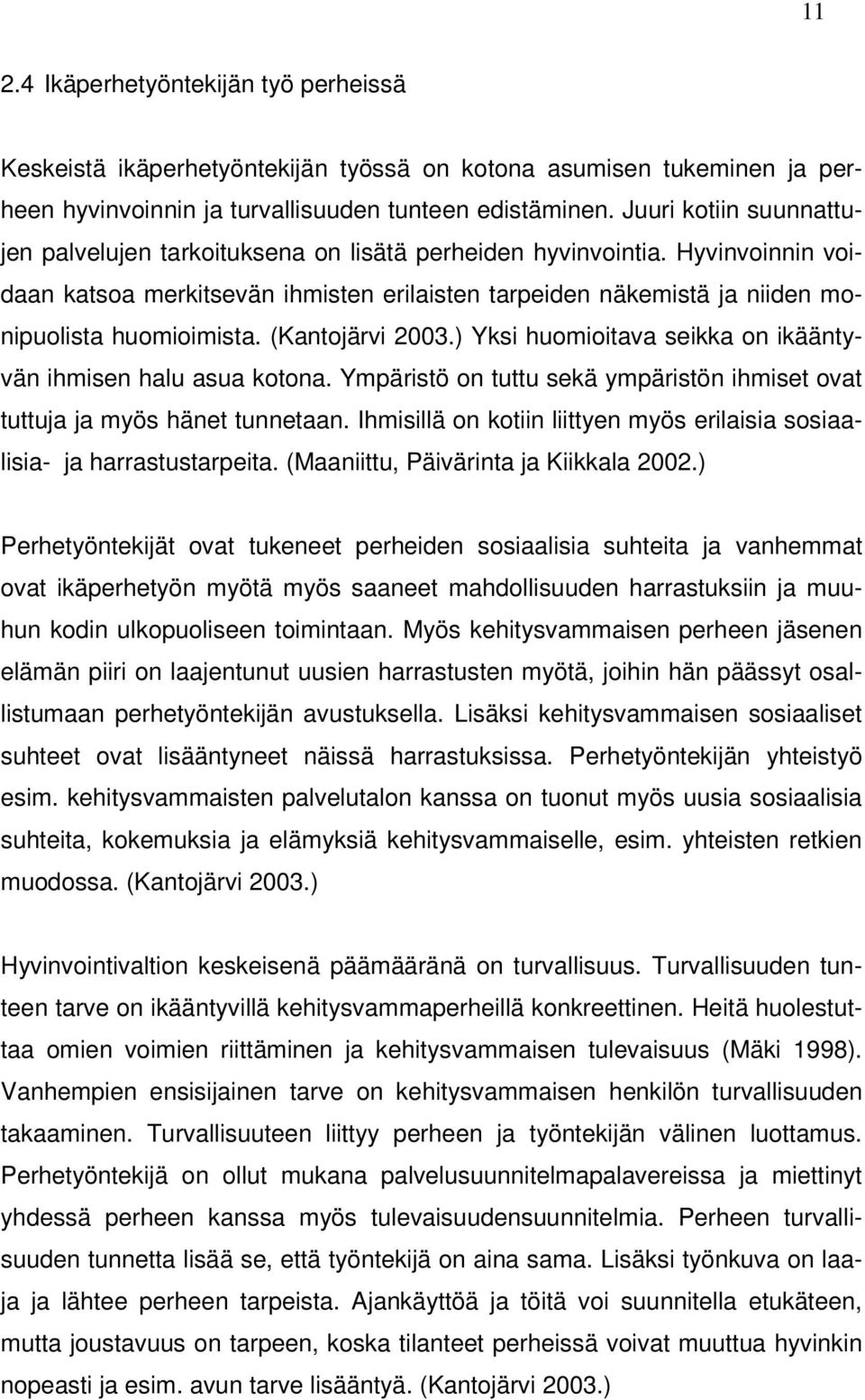 Hyvinvoinnin voidaan katsoa merkitsevän ihmisten erilaisten tarpeiden näkemistä ja niiden monipuolista huomioimista. (Kantojärvi 2003.) Yksi huomioitava seikka on ikääntyvän ihmisen halu asua kotona.