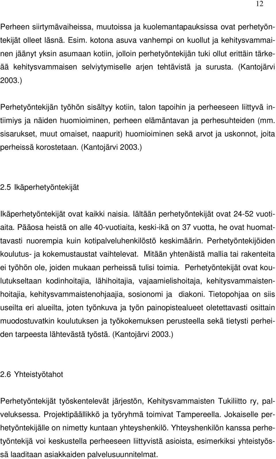 (Kantojärvi 2003.) Perhetyöntekijän työhön sisältyy kotiin, talon tapoihin ja perheeseen liittyvä intiimiys ja näiden huomioiminen, perheen elämäntavan ja perhesuhteiden (mm.