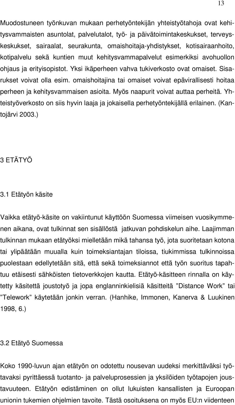 Sisarukset voivat olla esim. omaishoitajina tai omaiset voivat epävirallisesti hoitaa perheen ja kehitysvammaisen asioita. Myös naapurit voivat auttaa perheitä.