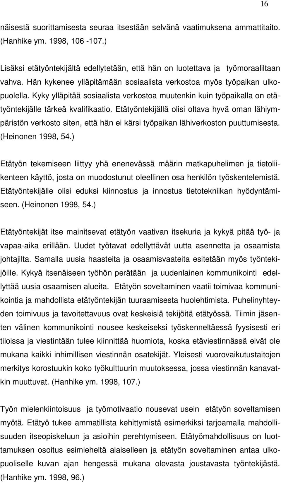 Etätyöntekijällä olisi oltava hyvä oman lähiympäristön verkosto siten, että hän ei kärsi työpaikan lähiverkoston puuttumisesta. (Heinonen 1998, 54.