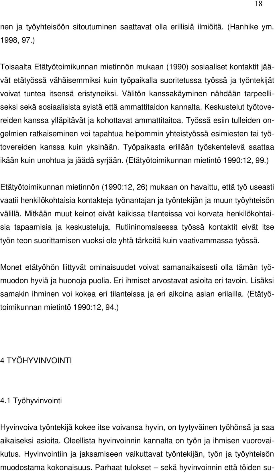 Välitön kanssakäyminen nähdään tarpeelliseksi sekä sosiaalisista syistä että ammattitaidon kannalta. Keskustelut työtovereiden kanssa ylläpitävät ja kohottavat ammattitaitoa.