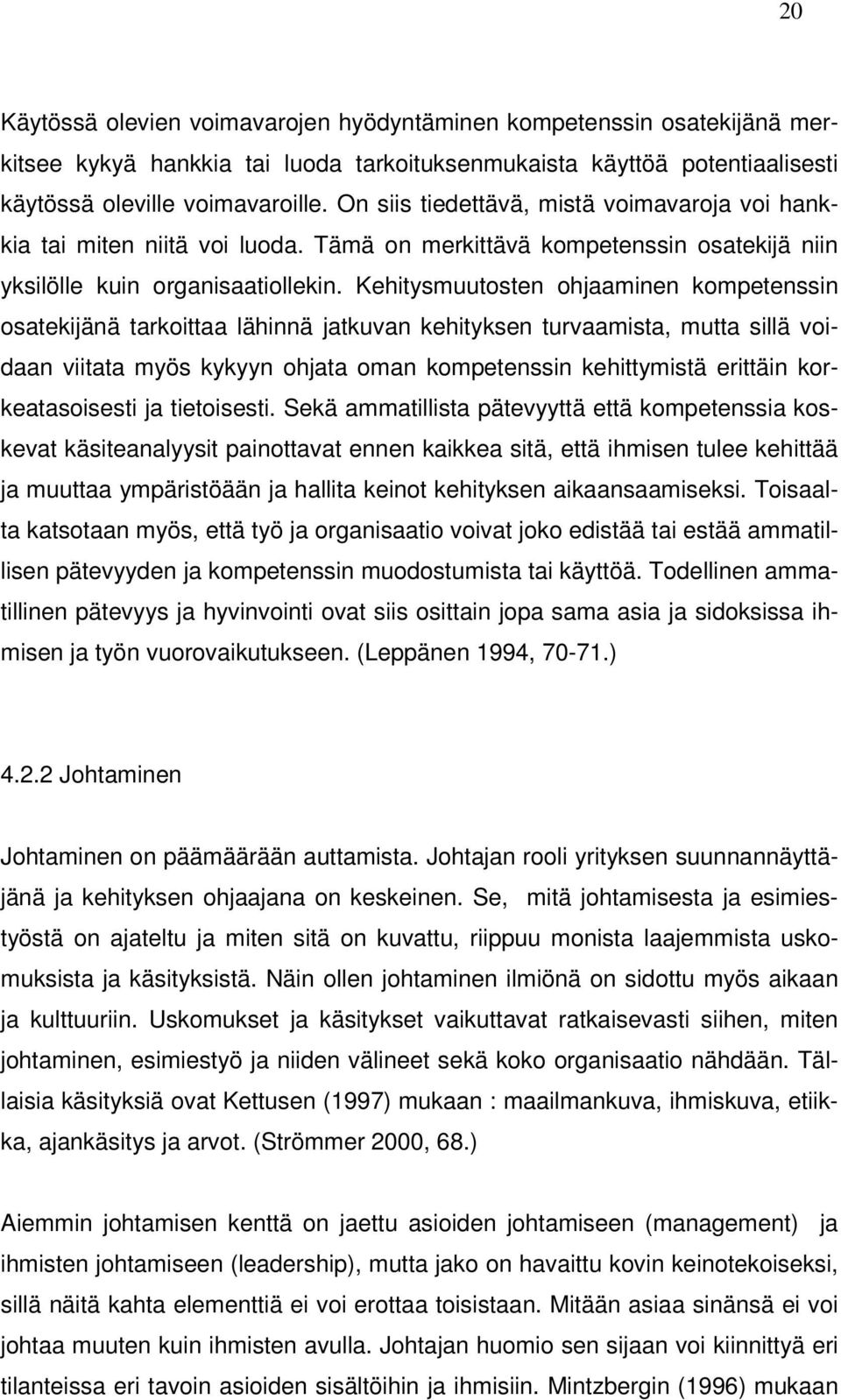 Kehitysmuutosten ohjaaminen kompetenssin osatekijänä tarkoittaa lähinnä jatkuvan kehityksen turvaamista, mutta sillä voidaan viitata myös kykyyn ohjata oman kompetenssin kehittymistä erittäin