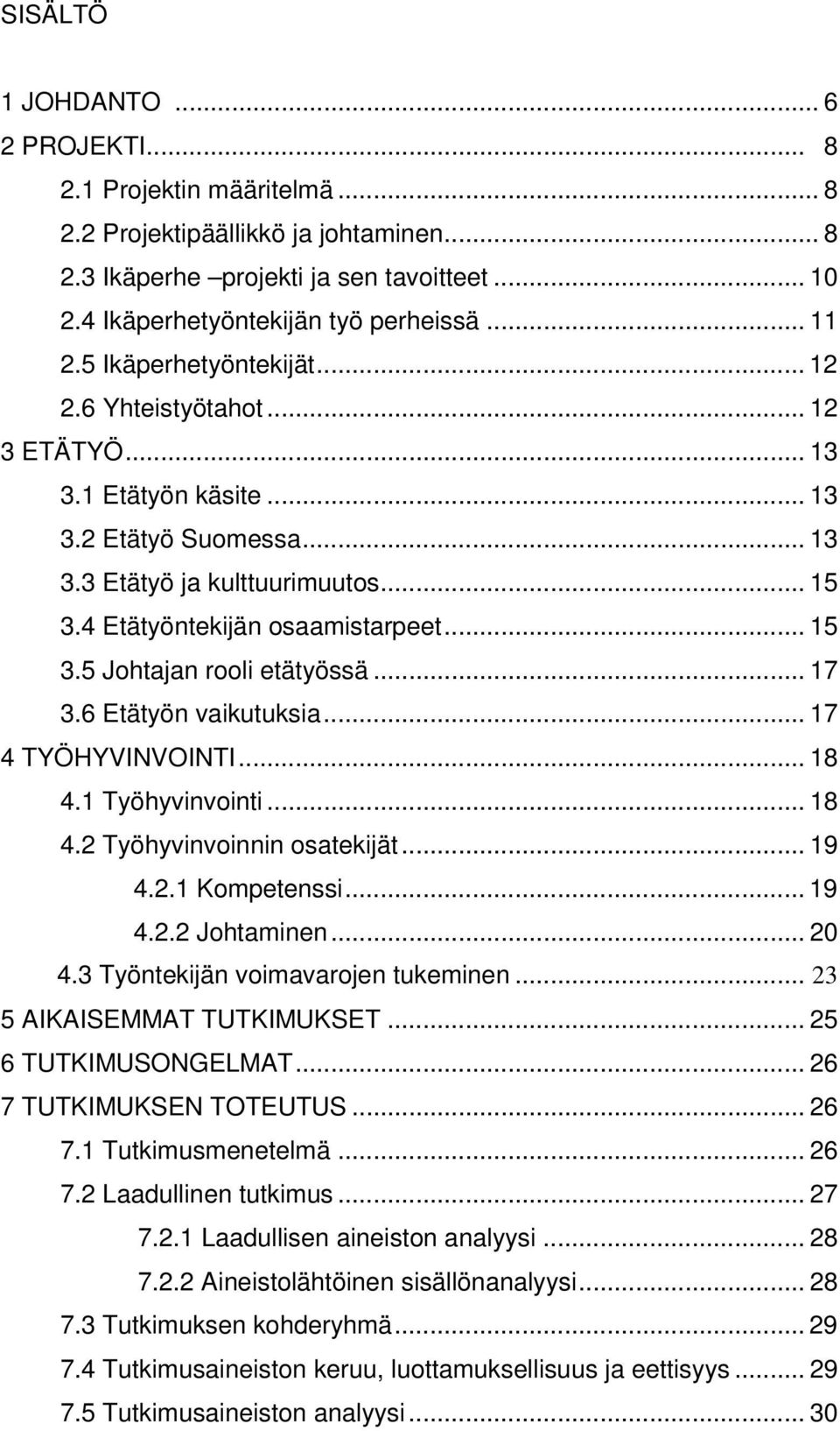 .. 15 3.5 Johtajan rooli etätyössä... 17 3.6 Etätyön vaikutuksia... 17 4 TYÖHYVINVOINTI... 18 4.1 Työhyvinvointi... 18 4.2 Työhyvinvoinnin osatekijät... 19 4.2.1 Kompetenssi... 19 4.2.2 Johtaminen.