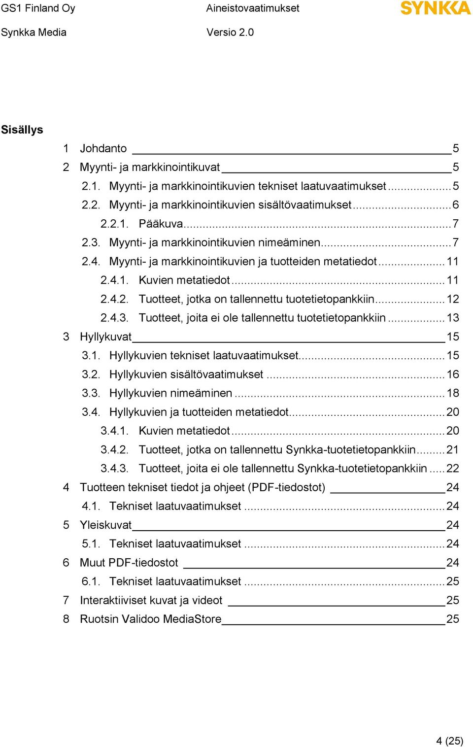 .. 12 2.4.3. Tuotteet, joita ei ole tallennettu tuotetietopankkiin... 13 3 Hyllykuvat 15 3.1. Hyllykuvien tekniset laatuvaatimukset... 15 3.2. Hyllykuvien sisältövaatimukset... 16 3.3. Hyllykuvien nimeäminen.