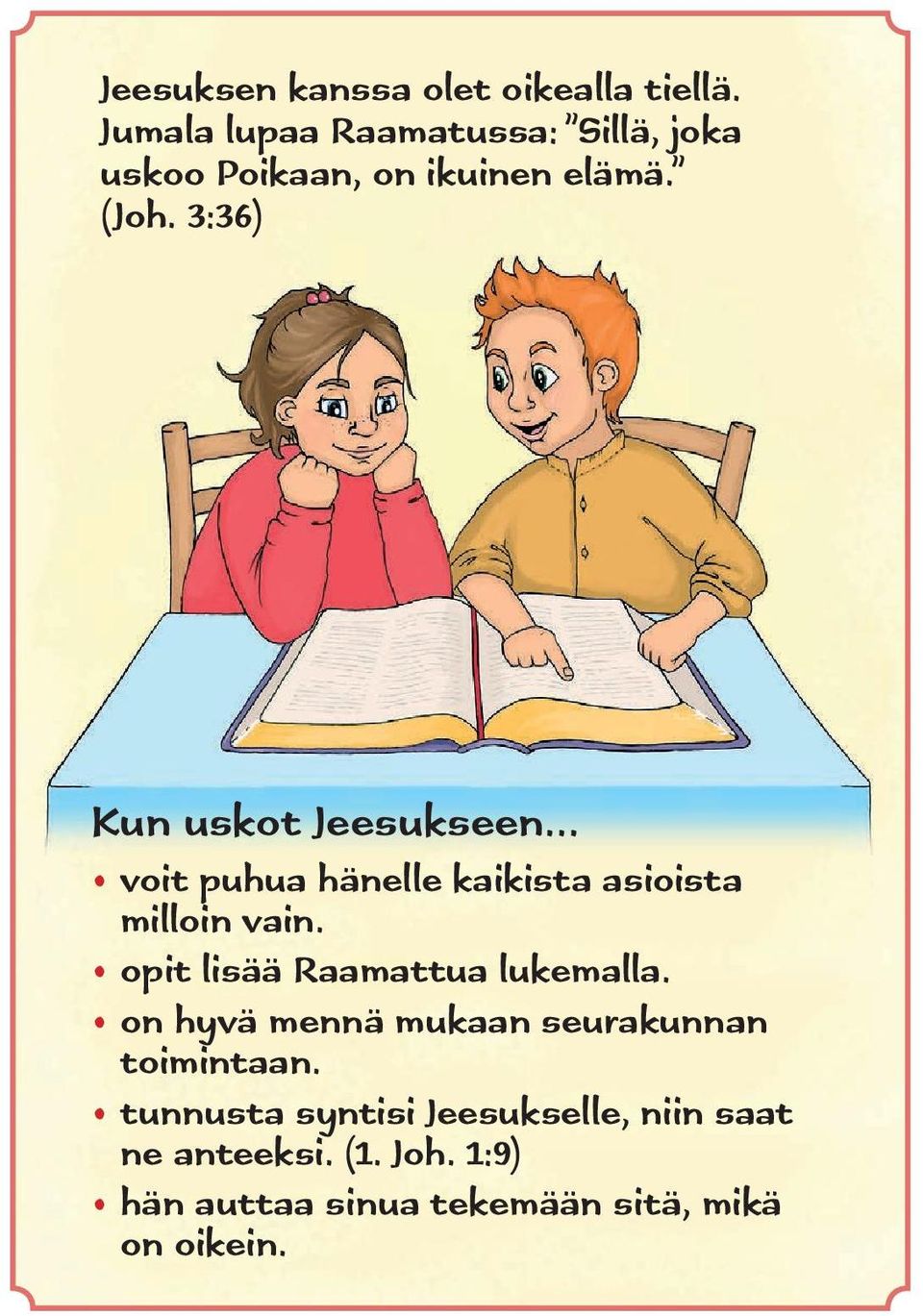 3:36) Kun uskot Jeesukseen voit puhua hänelle kaikista asioista milloin vain.