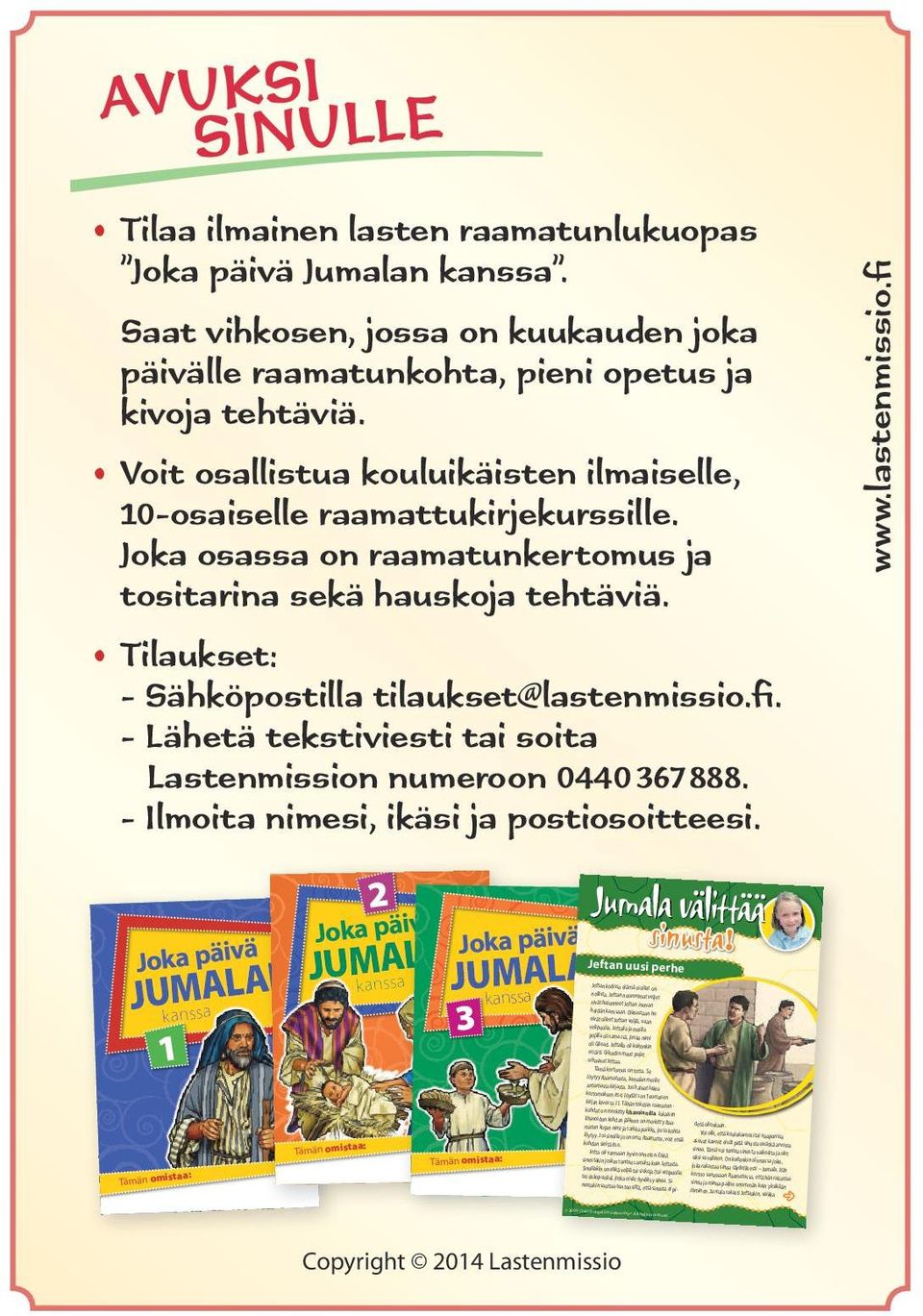 Joka osassa on raamatunkertomus ja tositarina sekä hauskoja tehtäviä. Tilaukset: - Sähköpostilla tilaukset@lastenmissio.fi. - Lähetä tekstiviesti tai soita Lastenmission numeroon 0440 367 888.