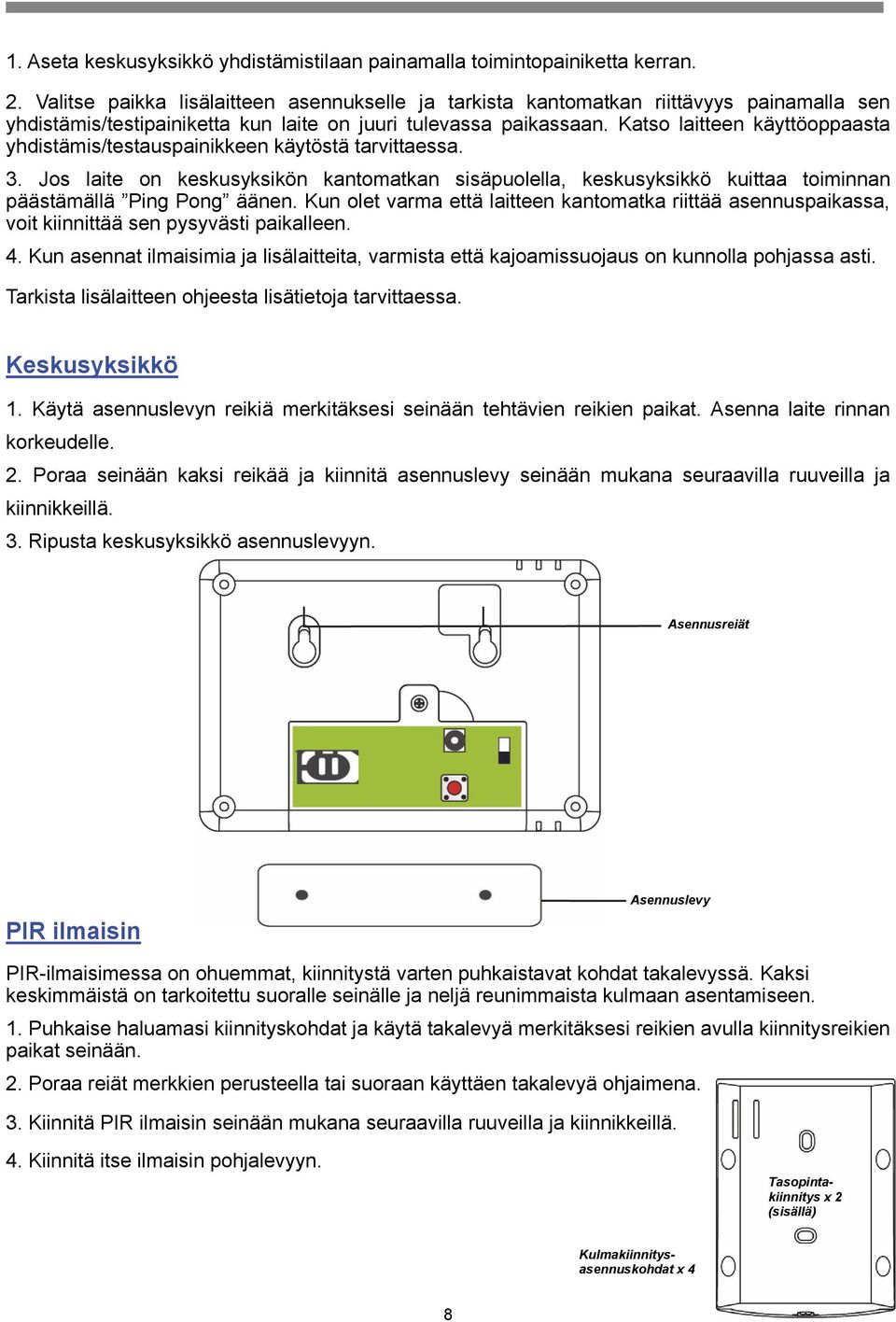 Katso laitteen käyttöoppaasta yhdistämis/testauspainikkeen käytöstä tarvittaessa. 3. Jos laite on keskusyksikön kantomatkan sisäpuolella, keskusyksikkö kuittaa toiminnan päästämällä Ping Pong äänen.