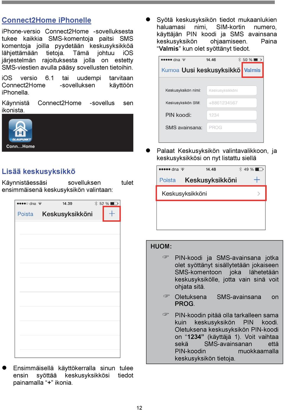 Käynnistä Connect2Home -sovellus sen ikonista. Syötä keskusyksikön tiedot mukaanlukien haluamasi nimi, SIM-kortin numero, käyttäjän PIN koodi ja SMS avainsana keskusyksikön ohjaamiseen.