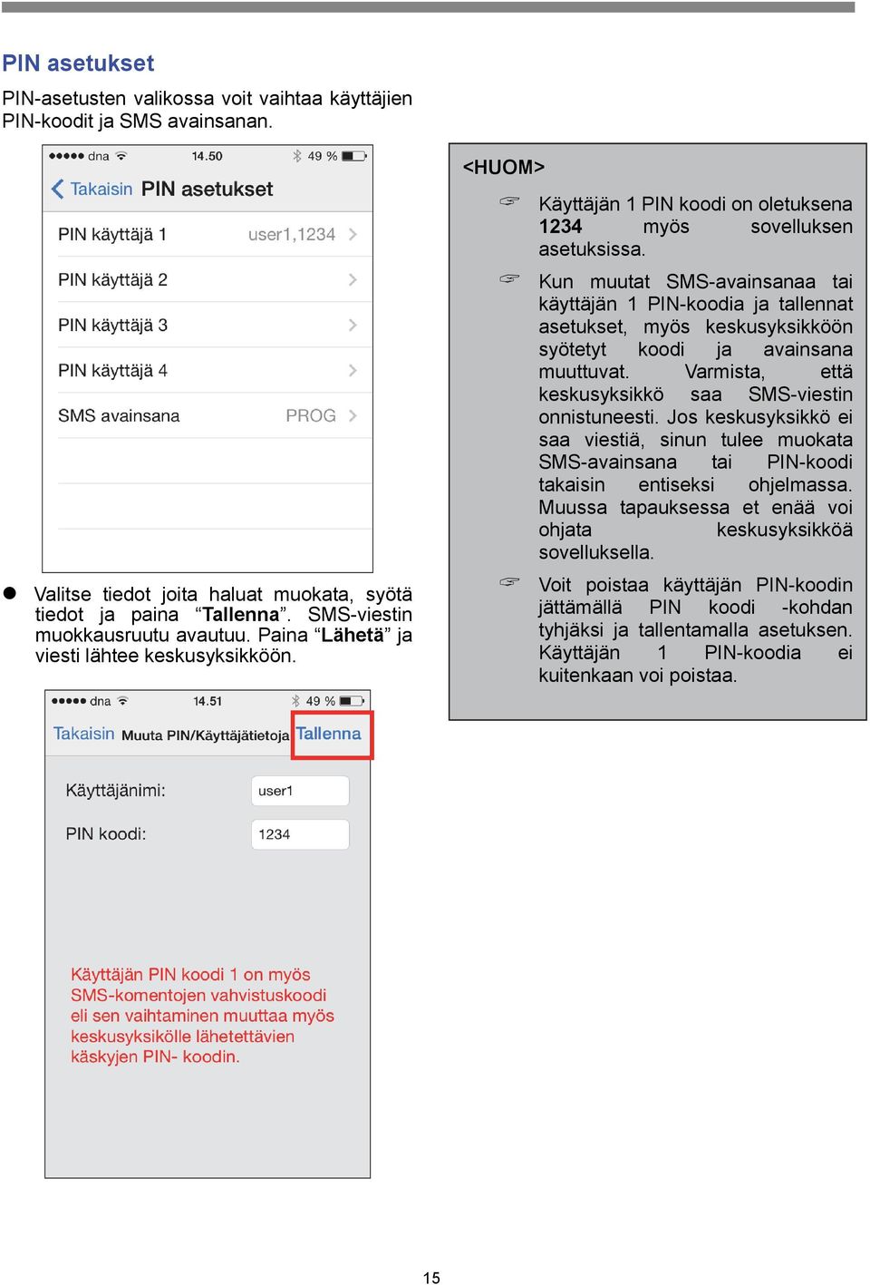 Kun muutat SMS-avainsanaa tai käyttäjän 1 PIN-koodia ja tallennat asetukset, myös keskusyksikköön syötetyt koodi ja avainsana muuttuvat. Varmista, että keskusyksikkö saa SMS-viestin onnistuneesti.