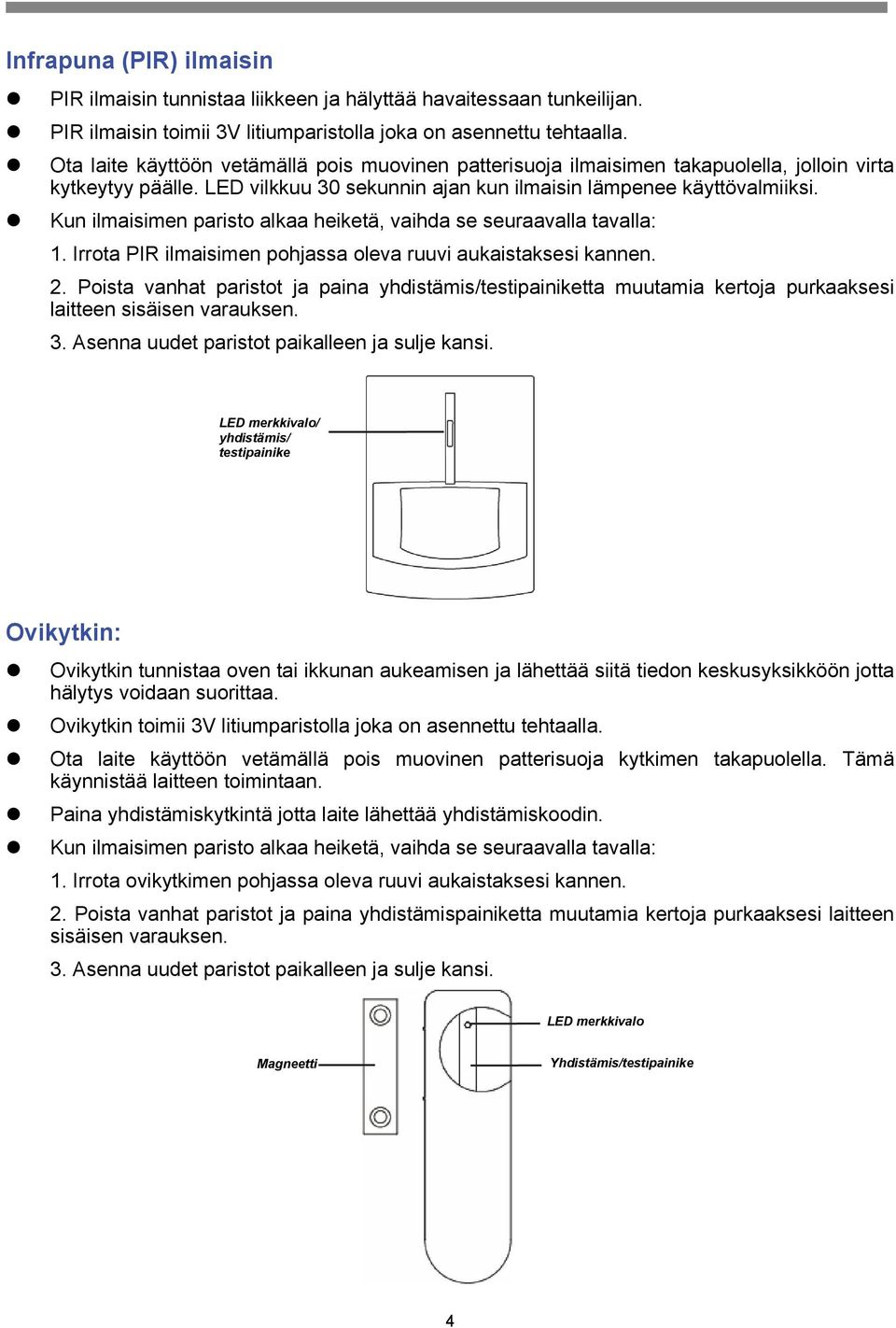 Kun ilmaisimen paristo alkaa heiketä, vaihda se seuraavalla tavalla: 1. Irrota PIR ilmaisimen pohjassa oleva ruuvi aukaistaksesi kannen. 2.