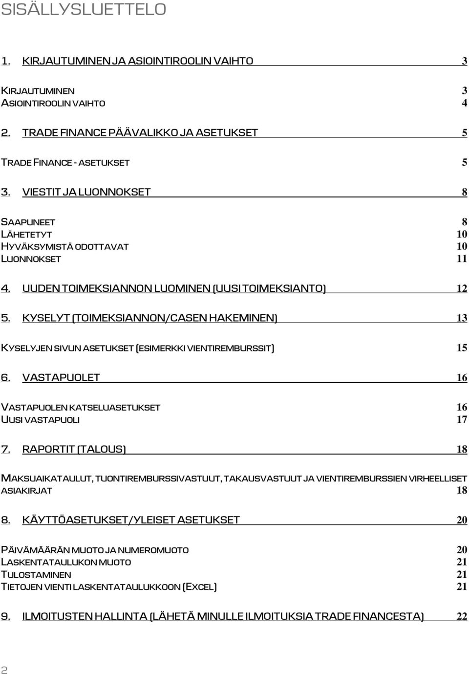 KYSELYT (TOIMEKSIANNON/CASEN HAKEMINEN) 13 KYSELYJEN SIVUN ASETUKSET (ESIMERKKI VIENTIREMBURSSIT) 15 6. VASTAPUOLET 16 VASTAPUOLEN KATSELUASETUKSET 16 UUSI VASTAPUOLI 17 7.