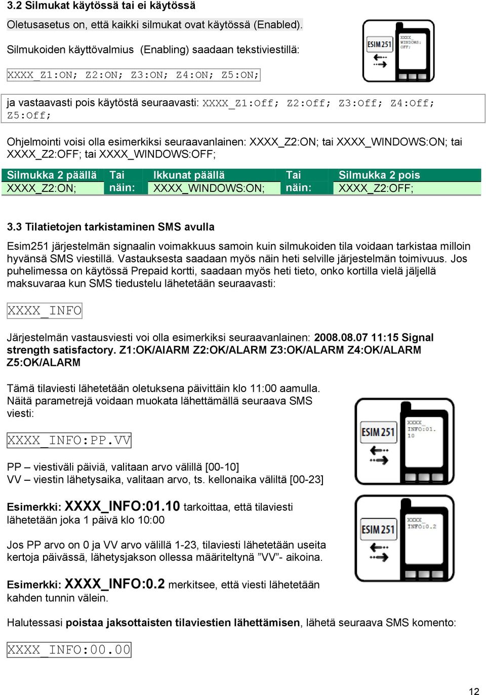 Ohjelmointi voisi olla esimerkiksi seuraavanlainen: XXXX_Z2:ON; tai XXXX_WINDOWS:ON; tai XXXX_Z2:OFF; tai XXXX_WINDOWS:OFF; Silmukka 2 päällä Tai Ikkunat päällä Tai Silmukka 2 pois XXXX_Z2:ON; näin: