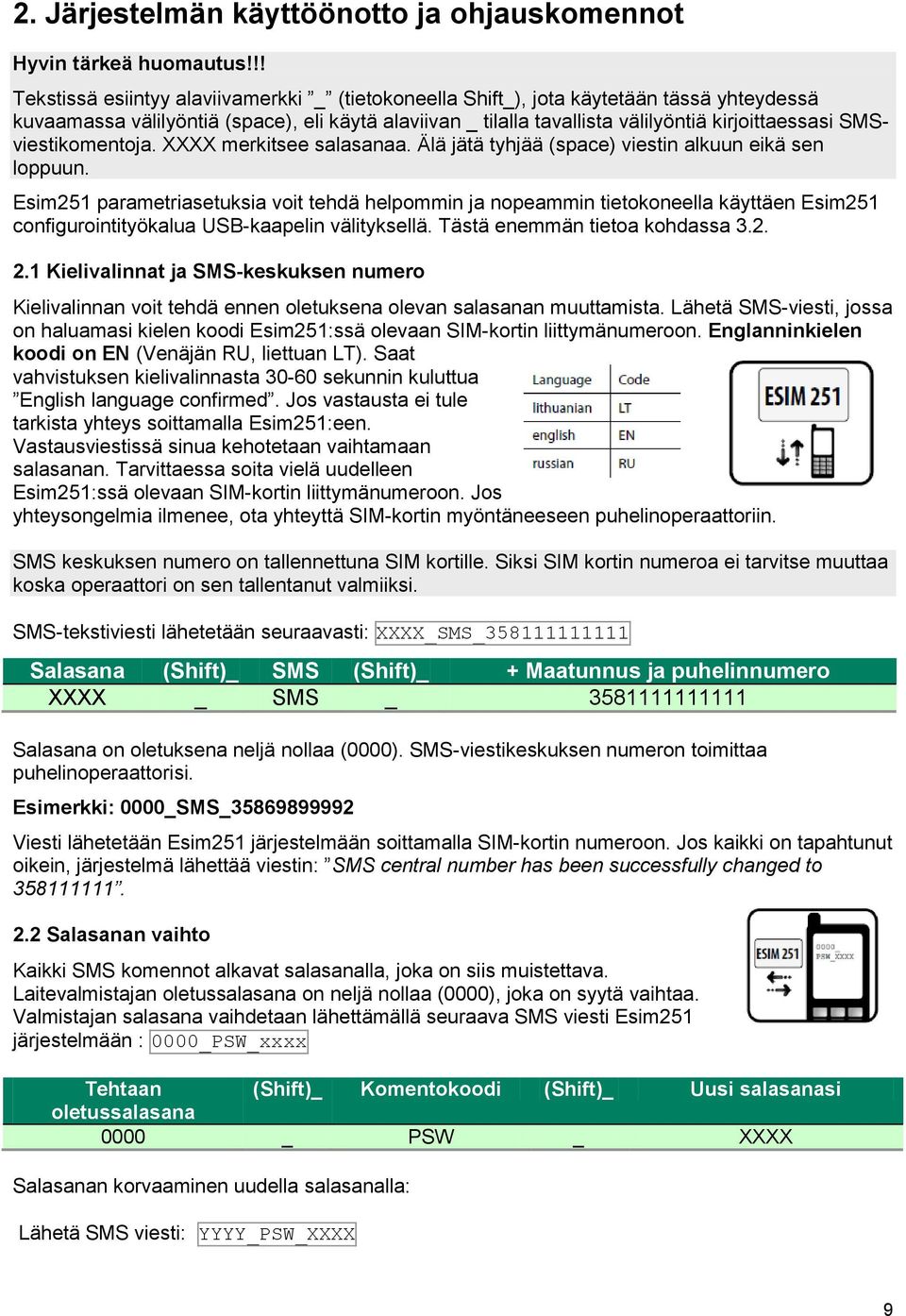 SMSviestikomentoja. XXXX merkitsee salasanaa. Älä jätä tyhjää (space) viestin alkuun eikä sen loppuun.