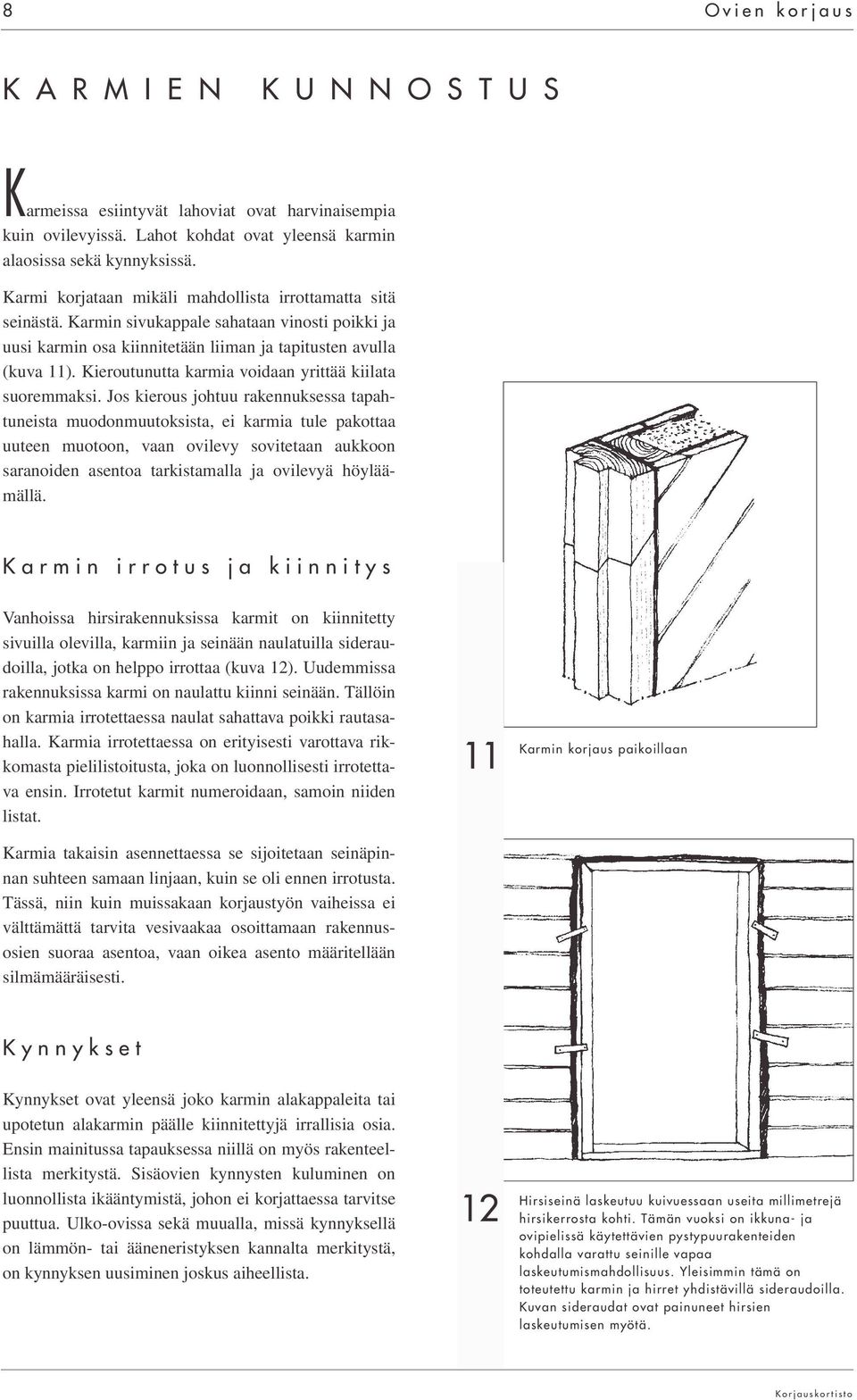 Kieroutunutta karmia voidaan yrittää kiilata suoremmaksi.