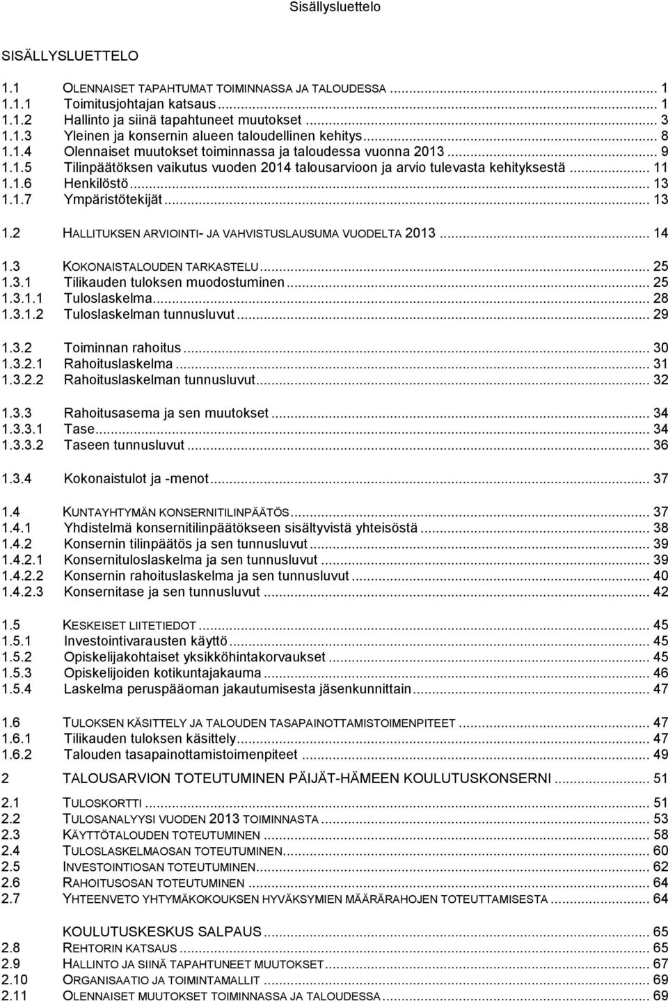 .. 13 1.2 HALLITUKSEN ARVIOINTI- JA VAHVISTUSLAUSUMA VUODELTA 2013... 14 1.3 KOKONAISTALOUDEN TARKASTELU... 25 1.3.1 Tilikauden tuloksen muodostuminen... 25 1.3.1.1 Tuloslaskelma... 28 1.3.1.2 Tuloslaskelman tunnusluvut.