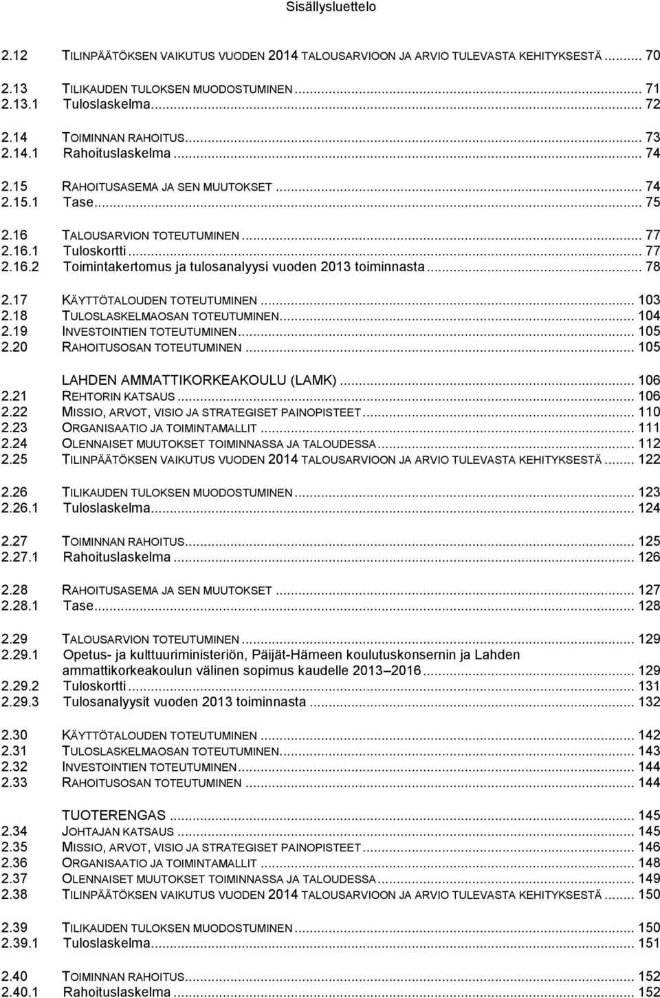 .. 78 2.17 KÄYTTÖTALOUDEN TOTEUTUMINEN... 103 2.18 TULOSLASKELMAOSAN TOTEUTUMINEN... 104 2.19 INVESTOINTIEN TOTEUTUMINEN... 105 2.20 RAHOITUSOSAN TOTEUTUMINEN... 105 LAHDEN AMMATTIKORKEAKOULU (LAMK).