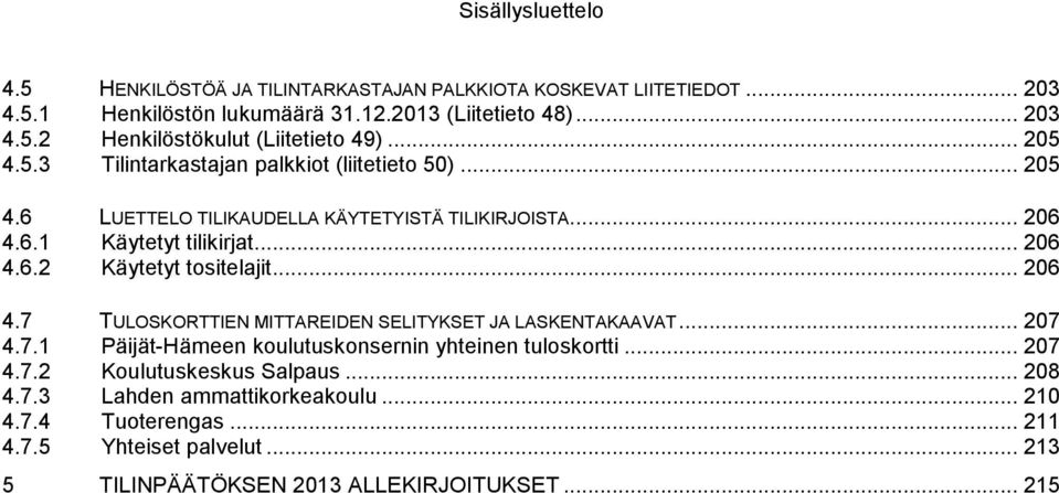 .. 206 4.7 TULOSKORTTIEN MITTAREIDEN SELITYKSET JA LASKENTAKAAVAT... 207 4.7.1 Päijät-Hämeen koulutuskonsernin yhteinen tuloskortti... 207 4.7.2 Koulutuskeskus Salpaus.