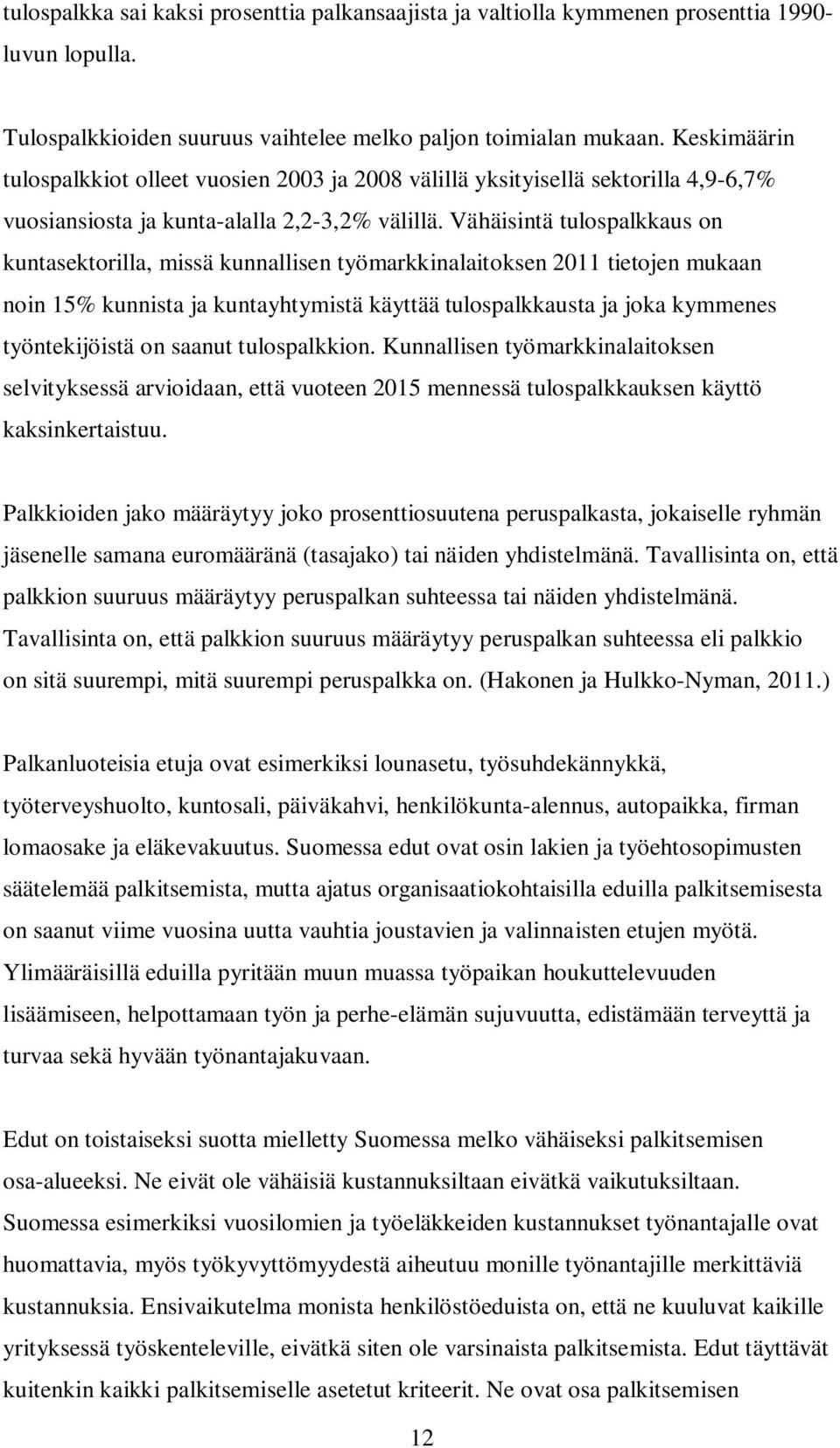 Vähäisintä tulospalkkaus on kuntasektorilla, missä kunnallisen työmarkkinalaitoksen 2011 tietojen mukaan noin 15% kunnista ja kuntayhtymistä käyttää tulospalkkausta ja joka kymmenes työntekijöistä on