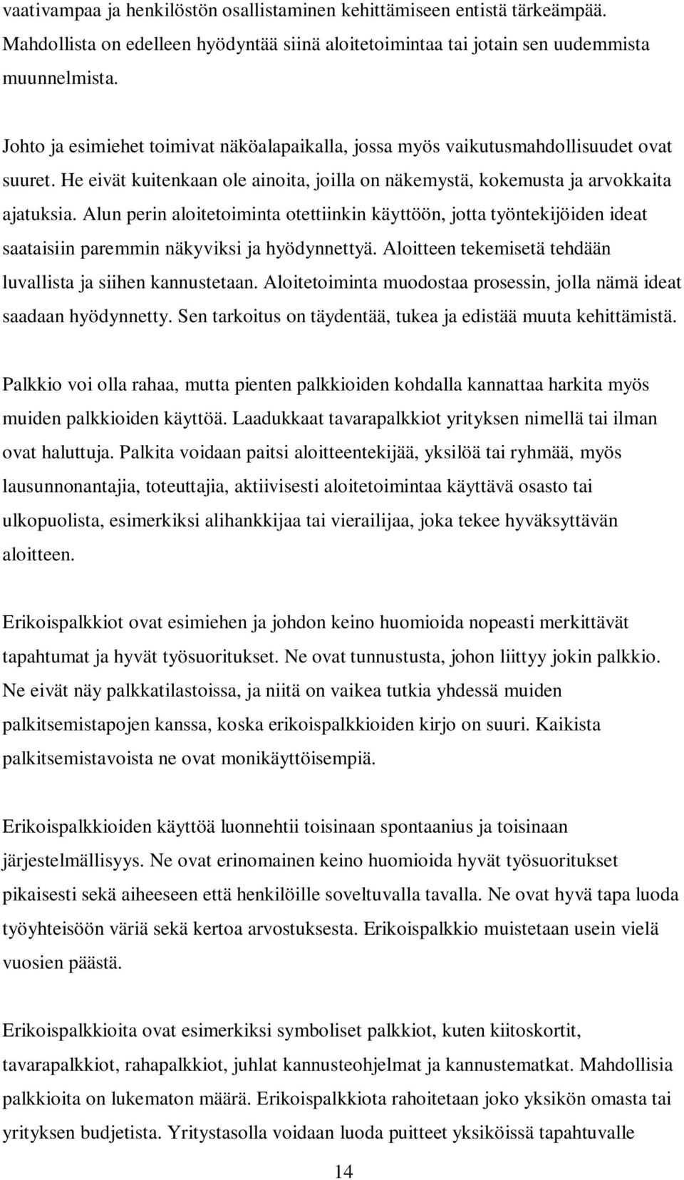 Alun perin aloitetoiminta otettiinkin käyttöön, jotta työntekijöiden ideat saataisiin paremmin näkyviksi ja hyödynnettyä. Aloitteen tekemisetä tehdään luvallista ja siihen kannustetaan.