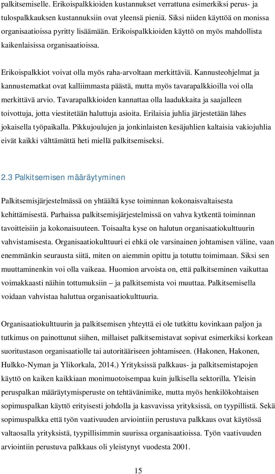 Erikoispalkkiot voivat olla myös raha-arvoltaan merkittäviä. Kannusteohjelmat ja kannustematkat ovat kalliimmasta päästä, mutta myös tavarapalkkioilla voi olla merkittävä arvio.