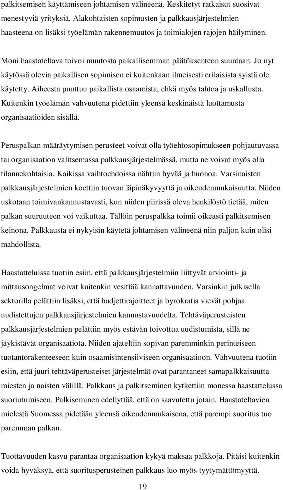 Moni haastateltava toivoi muutosta paikallisemman päätöksenteon suuntaan. Jo nyt käytössä olevia paikallisen sopimisen ei kuitenkaan ilmeisesti erilaisista syistä ole käytetty.