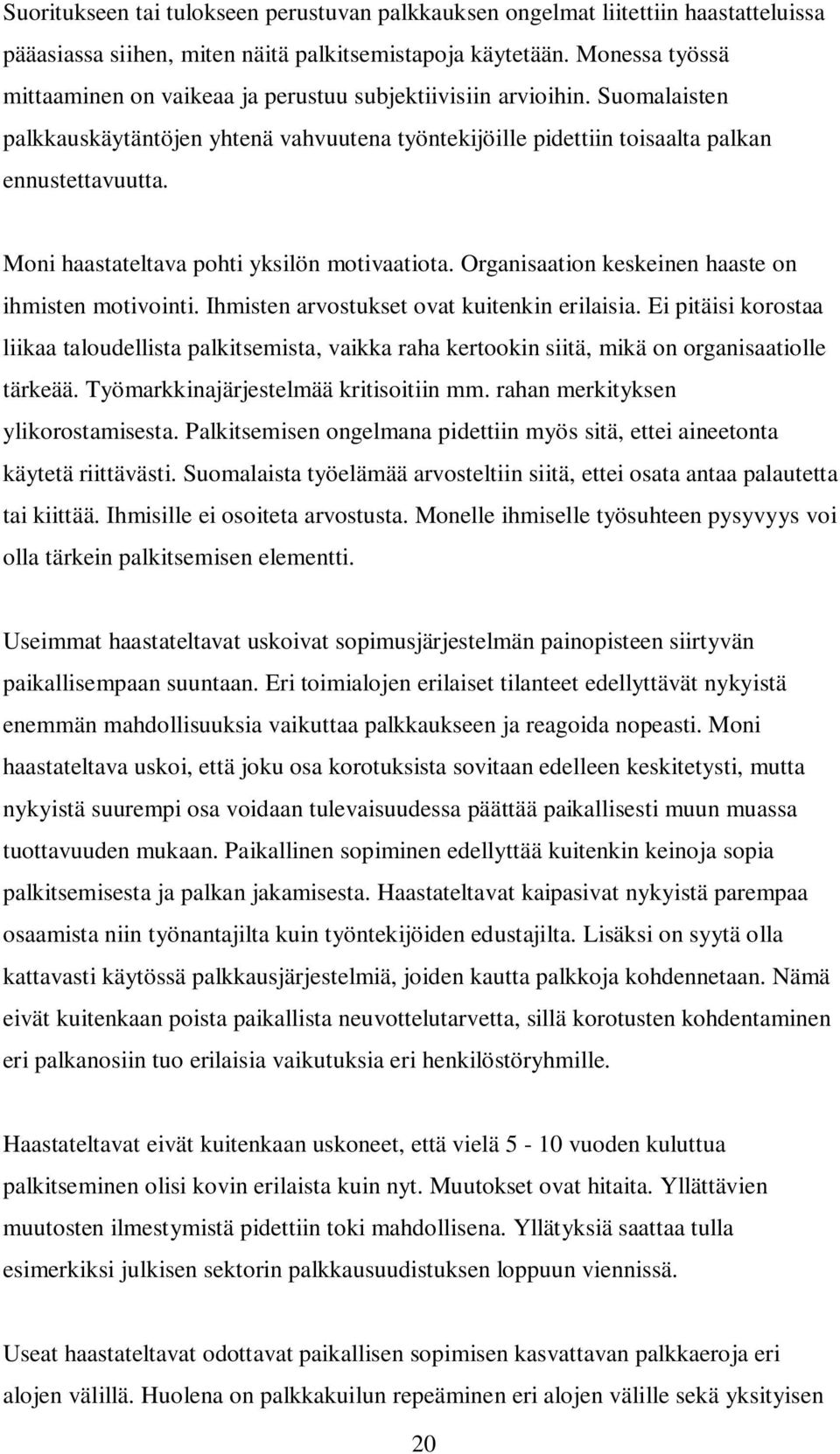 Moni haastateltava pohti yksilön motivaatiota. Organisaation keskeinen haaste on ihmisten motivointi. Ihmisten arvostukset ovat kuitenkin erilaisia.