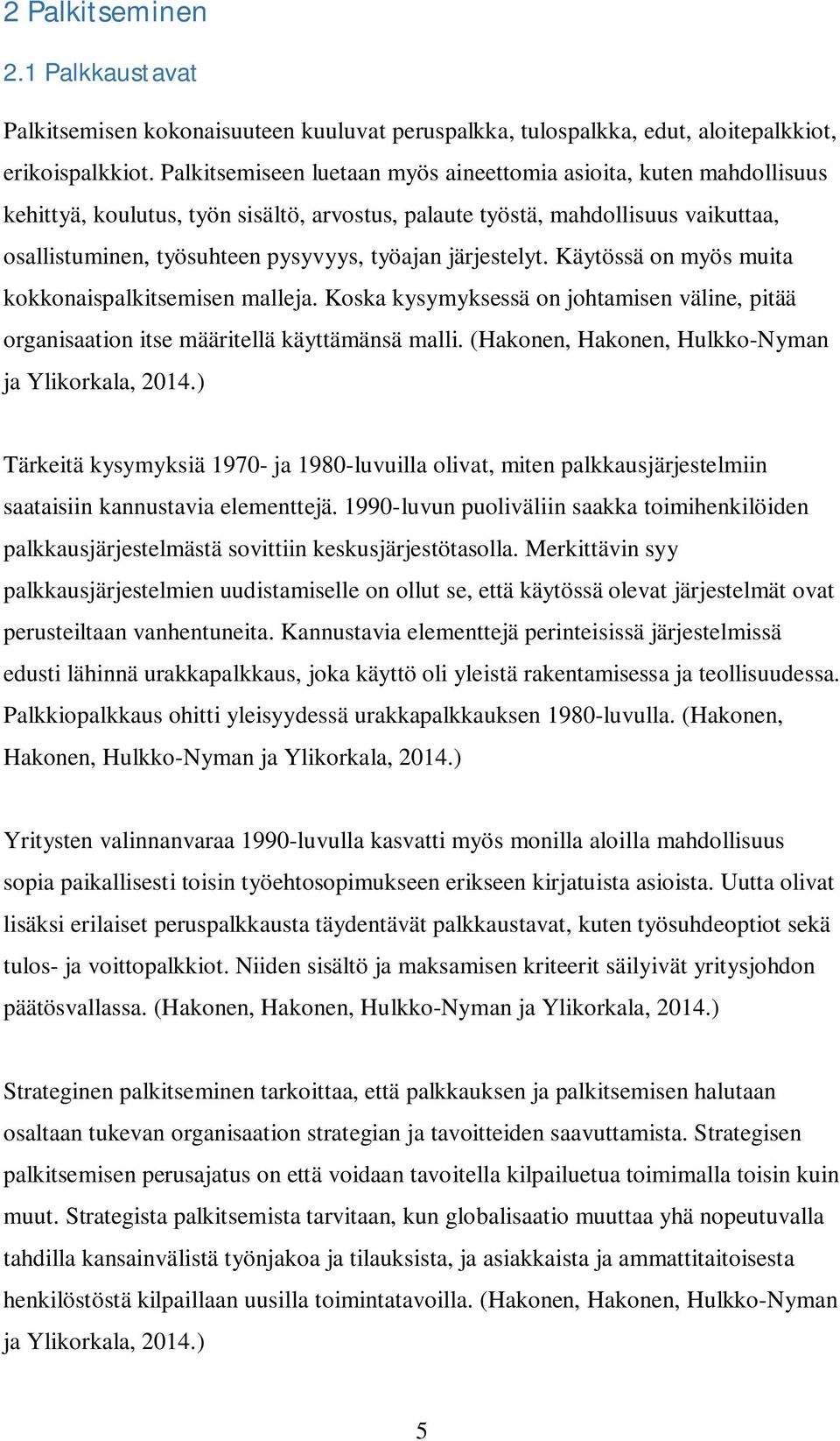 järjestelyt. Käytössä on myös muita kokkonaispalkitsemisen malleja. Koska kysymyksessä on johtamisen väline, pitää organisaation itse määritellä käyttämänsä malli.