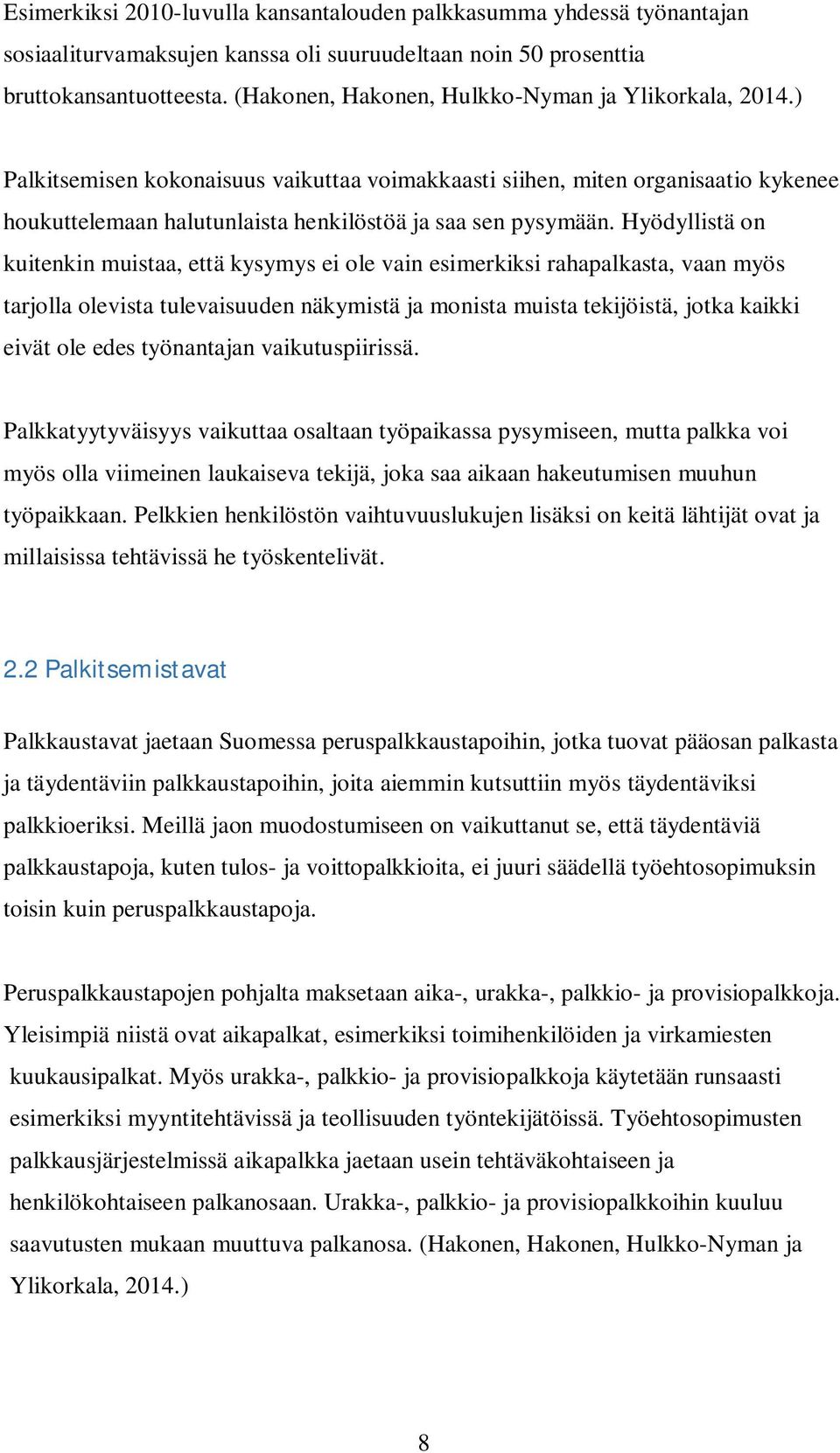 Hyödyllistä on kuitenkin muistaa, että kysymys ei ole vain esimerkiksi rahapalkasta, vaan myös tarjolla olevista tulevaisuuden näkymistä ja monista muista tekijöistä, jotka kaikki eivät ole edes