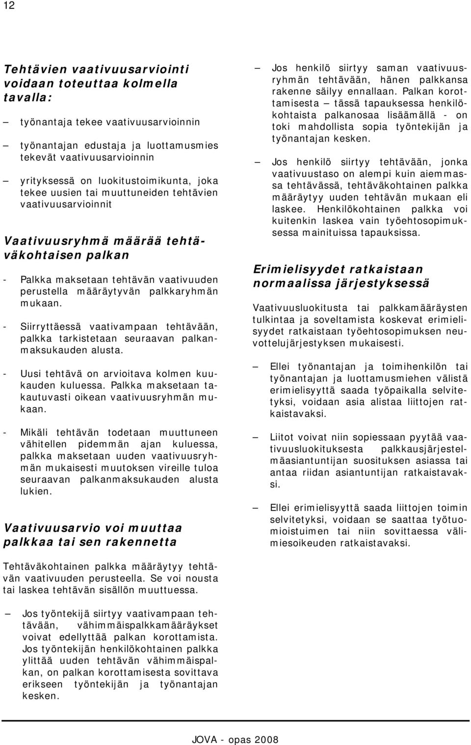 palkkaryhmän mukaan. - Siirryttäessä vaativampaan tehtävään, palkka tarkistetaan seuraavan palkanmaksukauden alusta. - Uusi tehtävä on arvioitava kolmen kuukauden kuluessa.