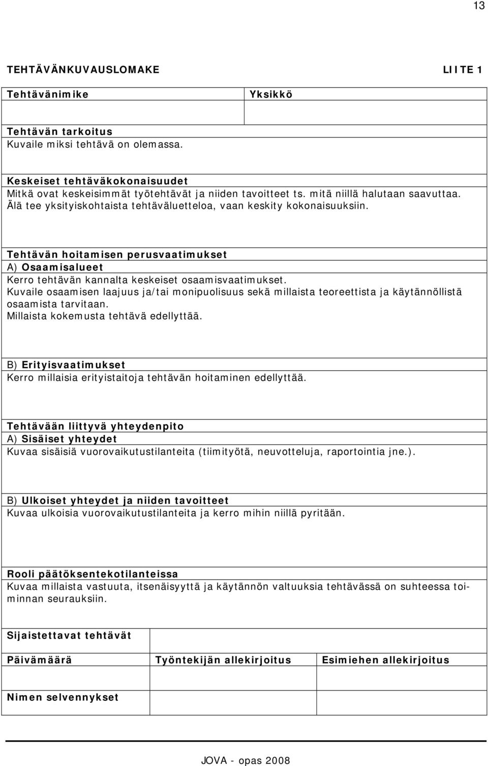 Tehtävän hoitamisen perusvaatimukset A) Osaamisalueet Kerro tehtävän kannalta keskeiset osaamisvaatimukset.