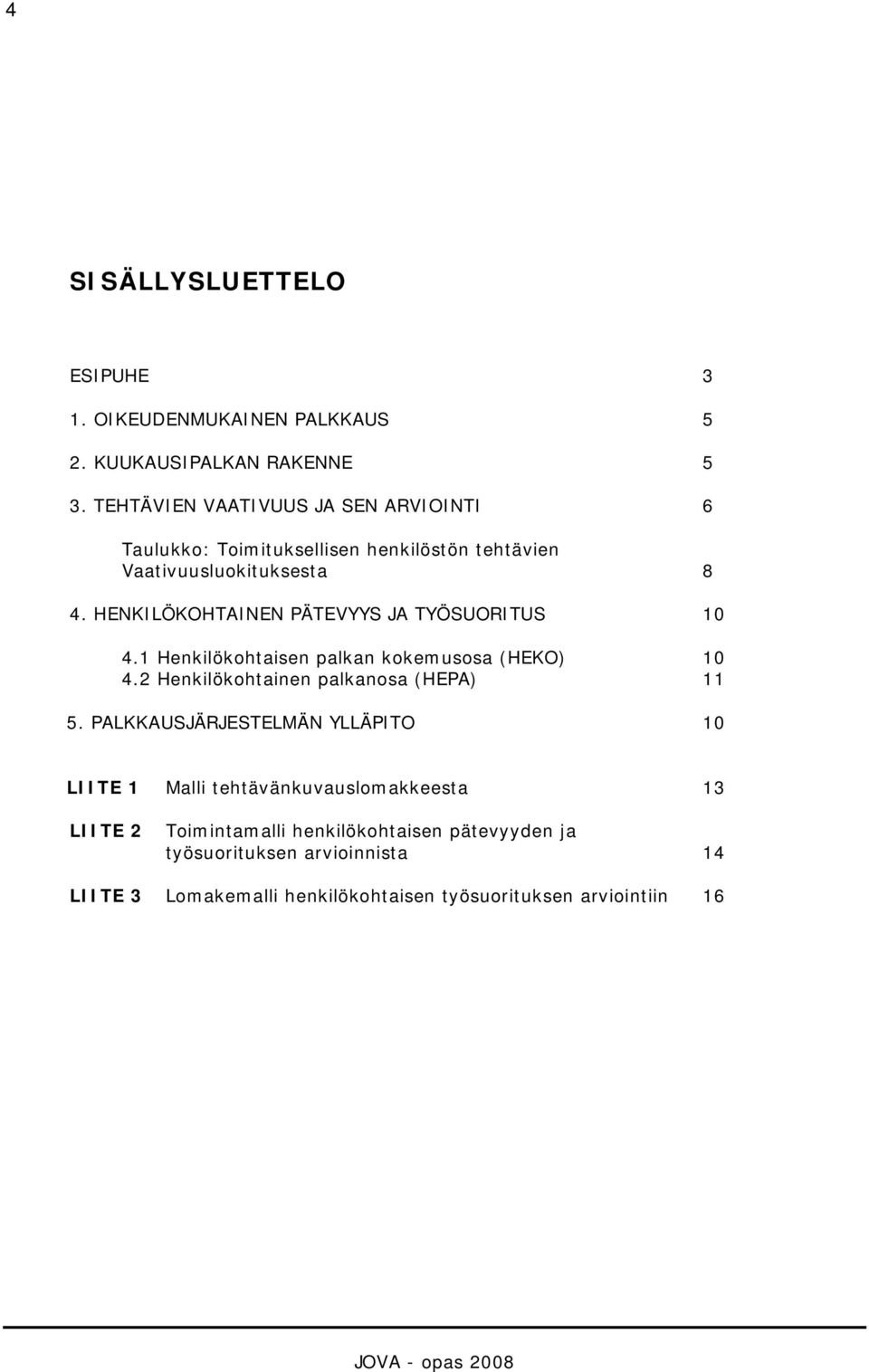 HENKILÖKOHTAINEN PÄTEVYYS JA TYÖSUORITUS 10 4.1 Henkilökohtaisen palkan kokemusosa (HEKO) 10 4.2 Henkilökohtainen palkanosa (HEPA) 11 5.