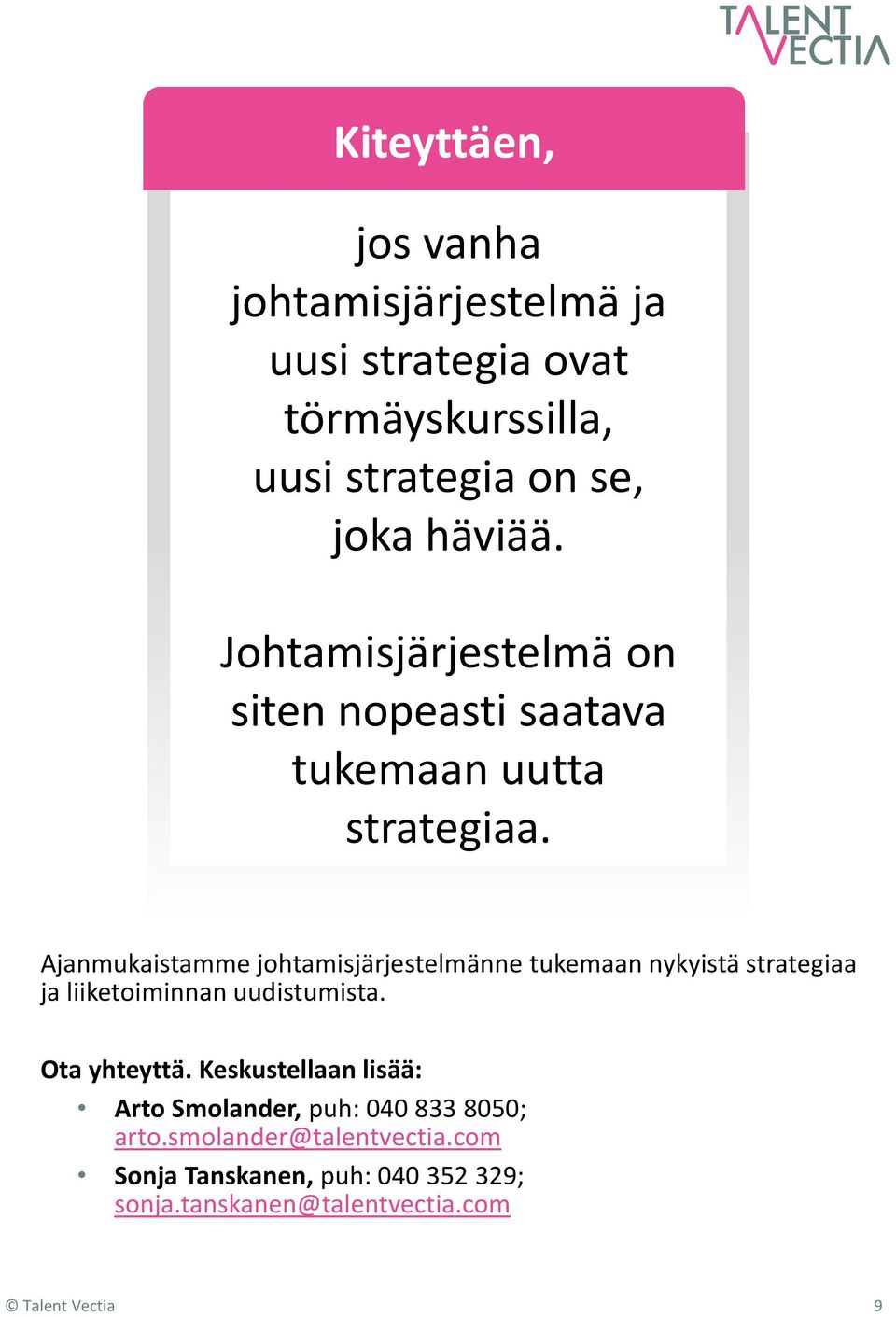 Ajanmukaistamme johtamisjärjestelmänne tukemaan nykyistä strategiaa ja liiketoiminnan uudistumista. Ota yhteyttä.