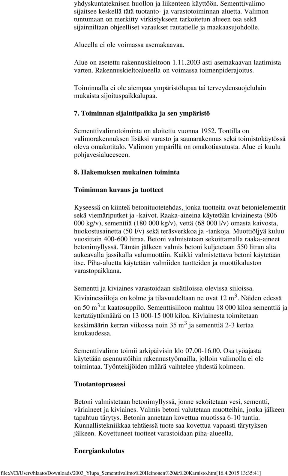 Alue on asetettu rakennuskieltoon 1.11.2003 asti asemakaavan laatimista varten. Rakennuskieltoalueella on voimassa toimenpiderajoitus.