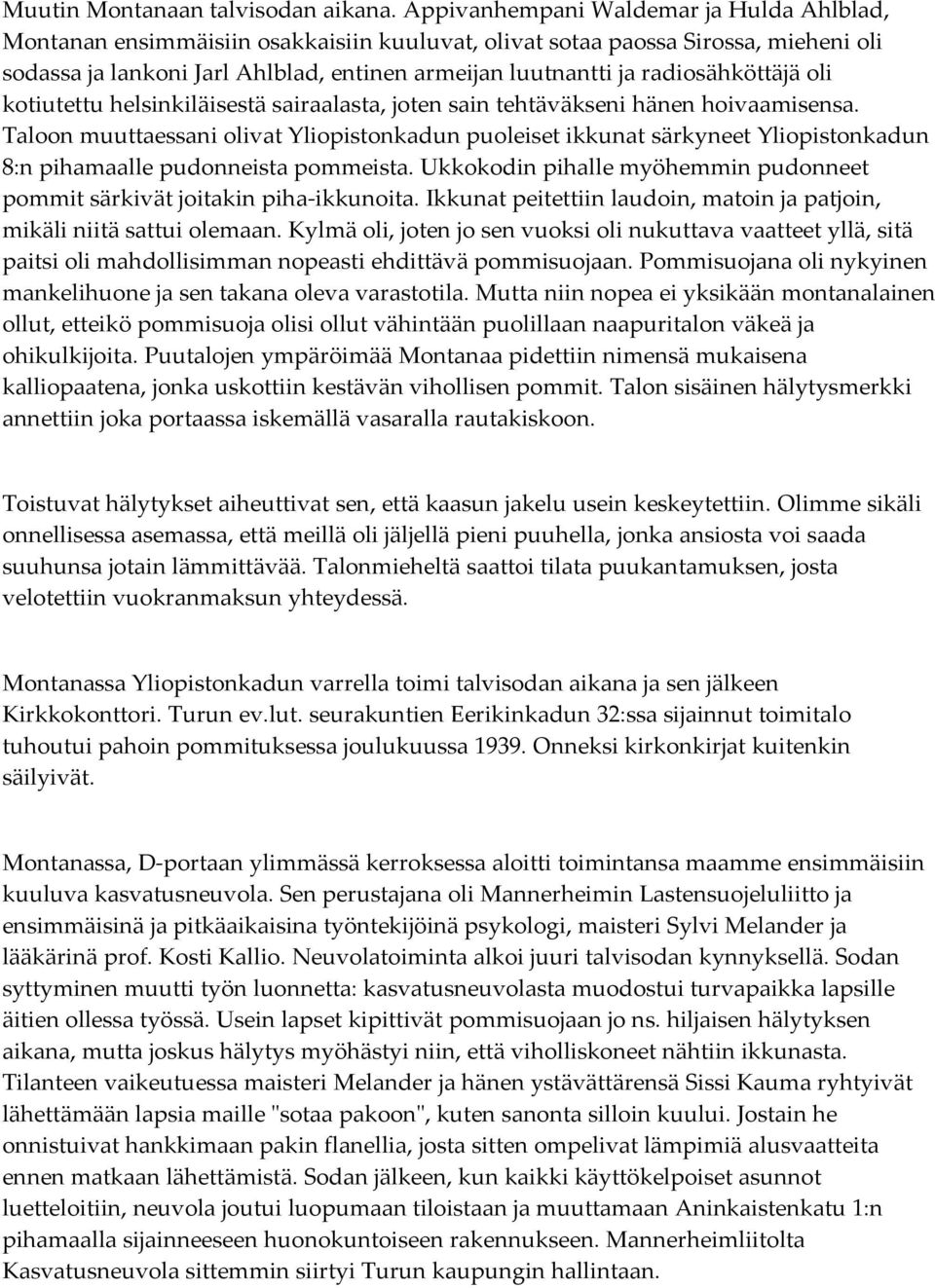 radiosähköttäjä oli kotiutettu helsinkiläisestä sairaalasta, joten sain tehtäväkseni hänen hoivaamisensa.