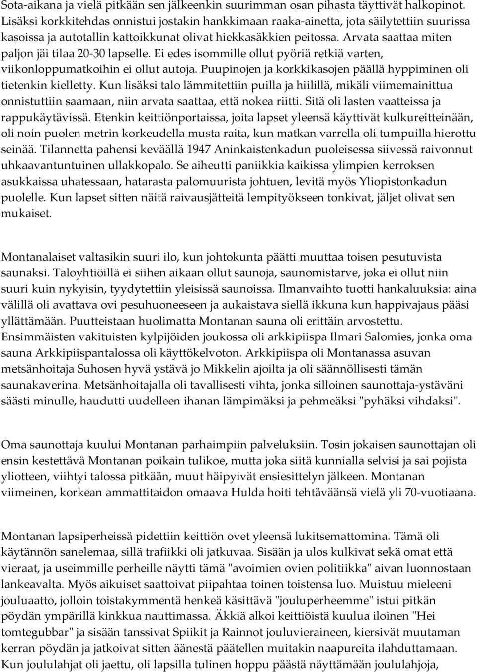 Arvata saattaa miten paljon jäi tilaa 20-30 lapselle. Ei edes isommille ollut pyöriä retkiä varten, viikonloppumatkoihin ei ollut autoja.