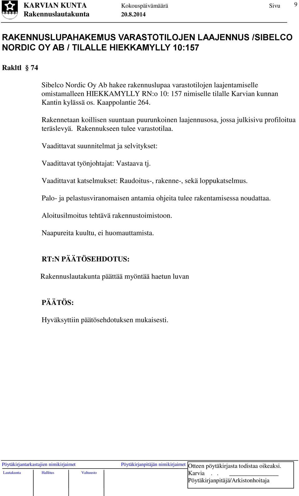 Rakennukseen tulee varastotilaa. Vaadittavat suunnitelmat ja selvitykset: Vaadittavat työnjohtajat: Vastaava tj. Vaadittavat katselmukset: Raudoitus-, rakenne-, sekä loppukatselmus.