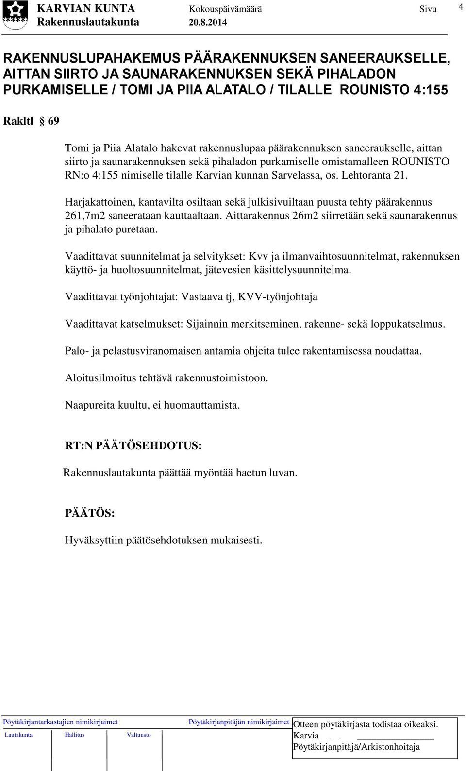 Lehtoranta 21. Harjakattoinen, kantavilta osiltaan sekä julkisivuiltaan puusta tehty päärakennus 261,7m2 saneerataan kauttaaltaan.