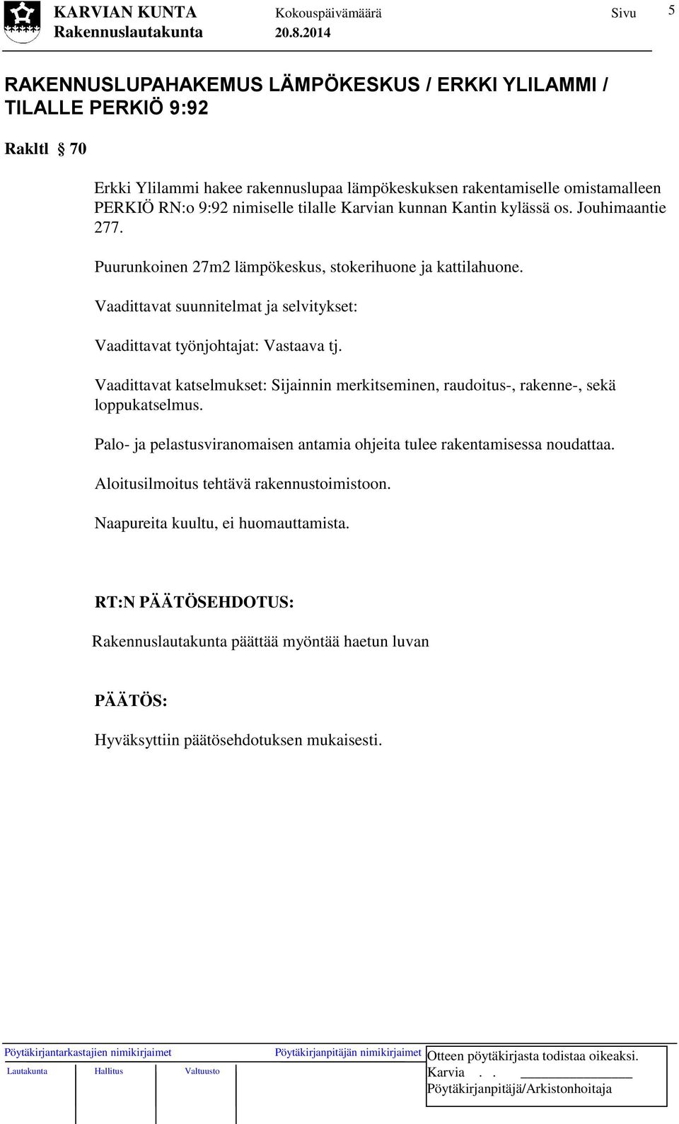 Vaadittavat suunnitelmat ja selvitykset: Vaadittavat työnjohtajat: Vastaava tj. Vaadittavat katselmukset: Sijainnin merkitseminen, raudoitus-, rakenne-, sekä loppukatselmus.