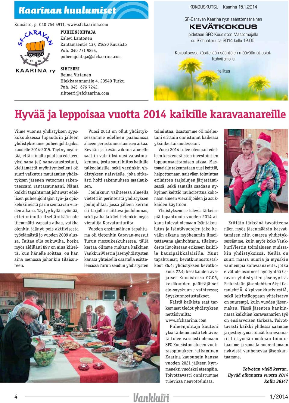 .1.2014 SF-Caravan Kaarina ry:n sääntömääräinen KEVÄTKOKOUS pidetään SFC-Kuusiston Mastomajalla su 27.huhtikuuta 2014 kello 12:00. Kokouksessa käsitellään sääntöjen määräämät asiat.