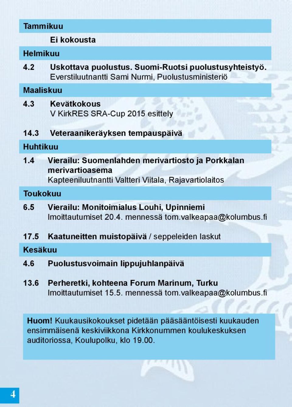 5 Vierailu: Monitoimialus Louhi, Upinniemi lmoittautumiset 20.4. mennessä tom.valkeapaa@kolumbus.fi 17.5 Kaatuneitten muistopäivä / seppeleiden laskut Kesäkuu 4.6 Puolustusvoimain lippujuhlanpäivä 13.