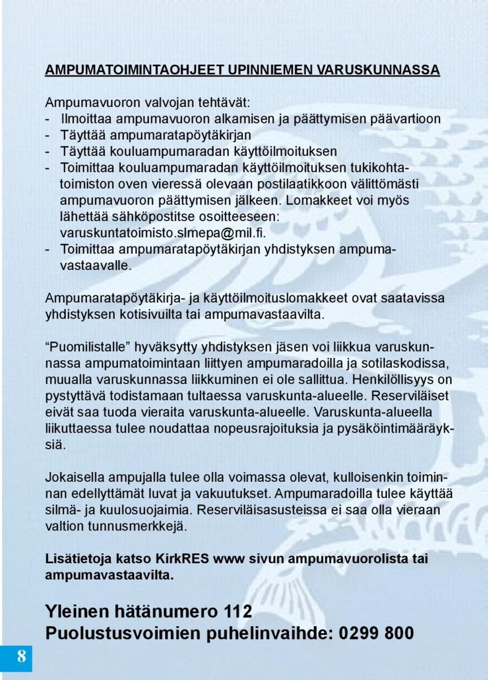 Lomakkeet voi myös lähettää sähköpostitse osoitteeseen: varuskuntatoimisto.slmepa@mil.fi. - Toimittaa ampumaratapöytäkirjan yhdistyksen ampumavastaavalle.