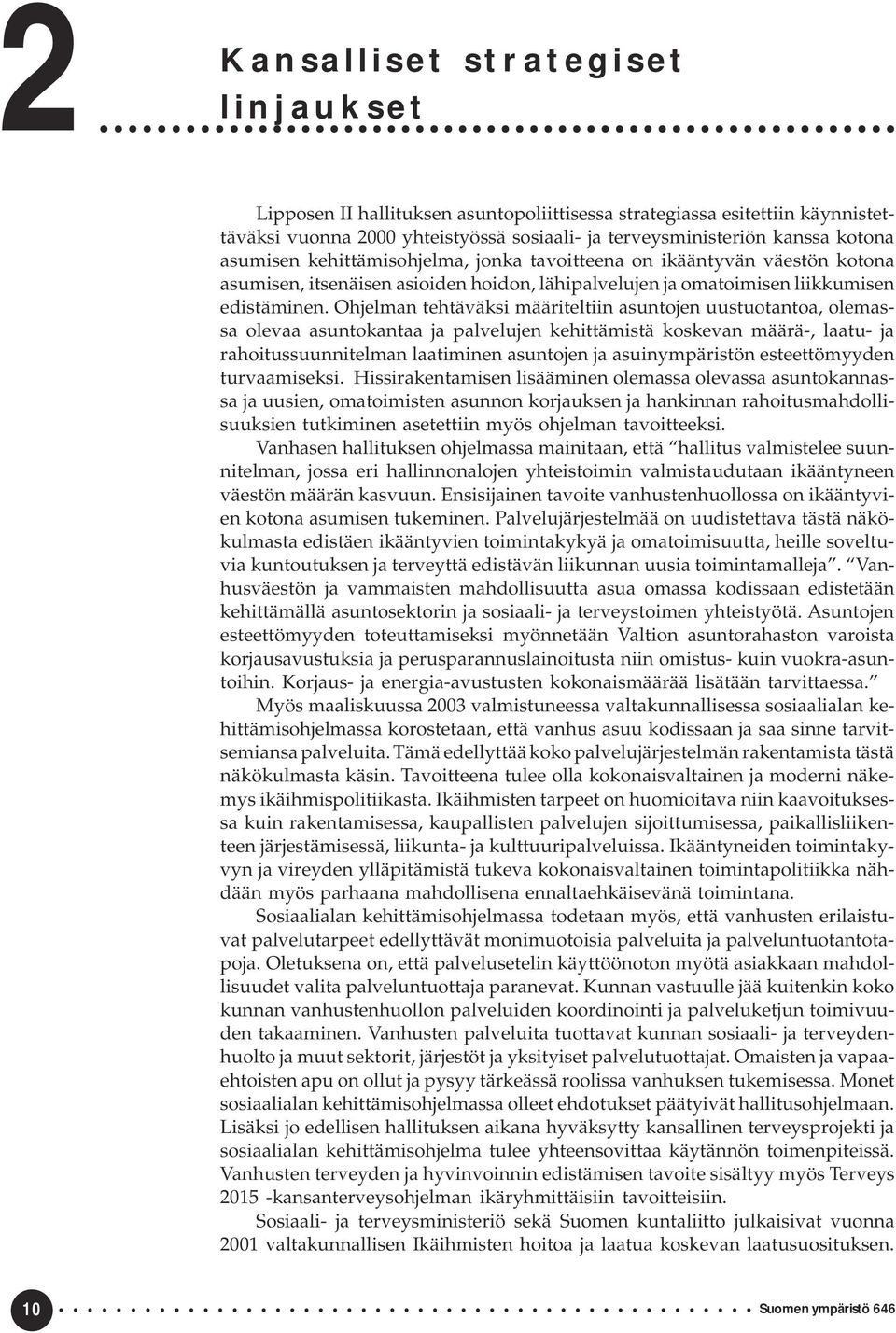 Ohjelman tehtäväksi määriteltiin asuntojen uustuotantoa, olemassa olevaa asuntokantaa ja palvelujen kehittämistä koskevan määrä-, laatu- ja rahoitussuunnitelman laatiminen asuntojen ja