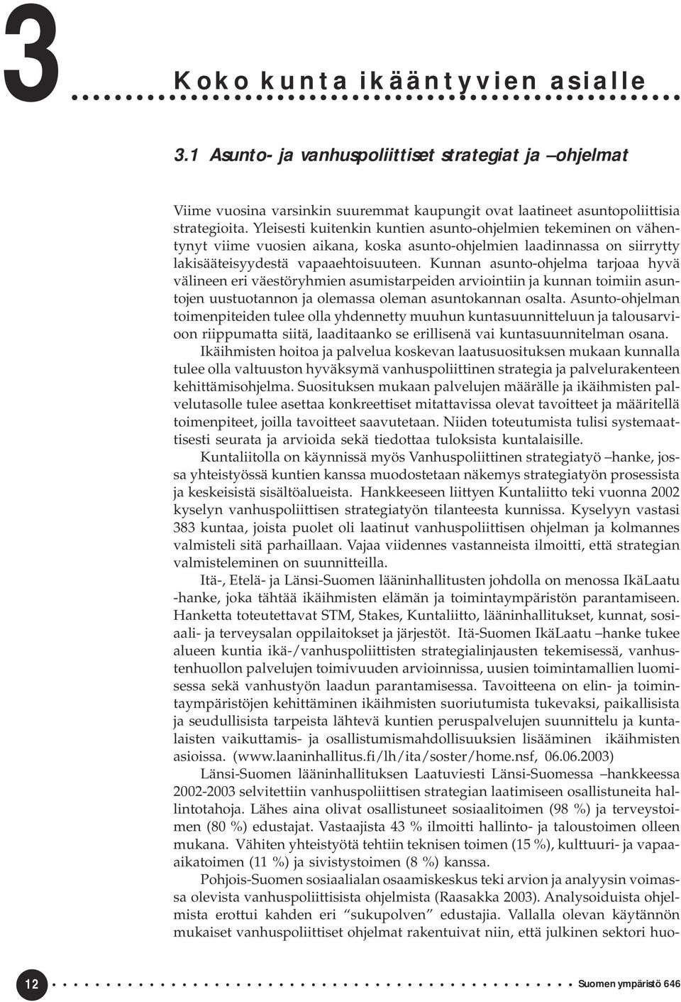 Kunnan asunto-ohjelma tarjoaa hyvä välineen eri väestöryhmien asumistarpeiden arviointiin ja kunnan toimiin asuntojen uustuotannon ja olemassa oleman asuntokannan osalta.