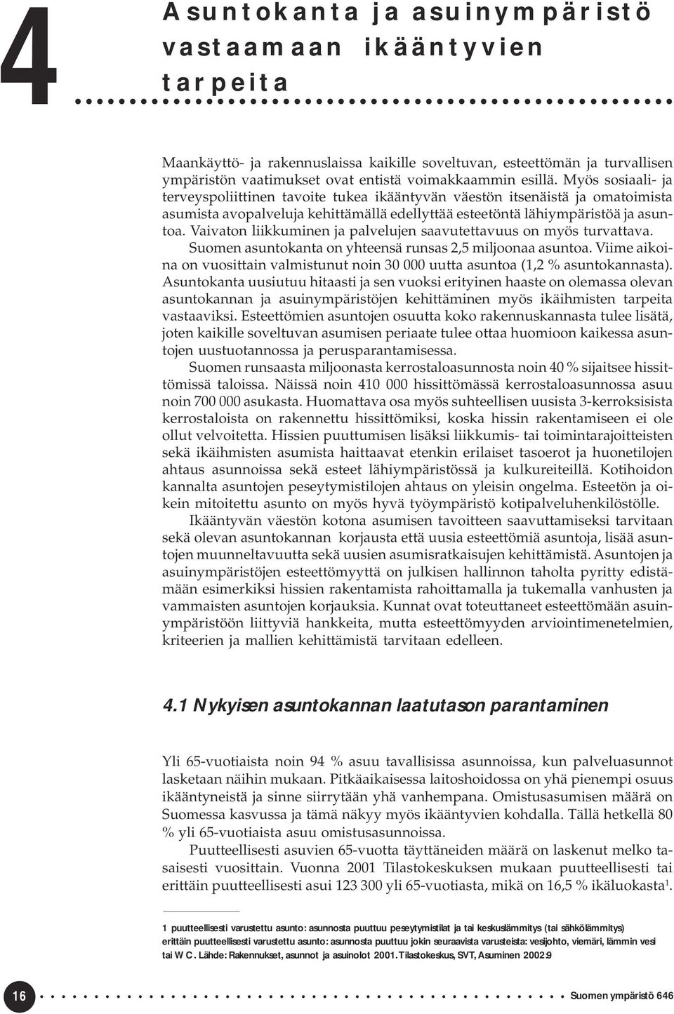 Vaivaton liikkuminen ja palvelujen saavutettavuus on myös turvattava. Suomen asuntokanta on yhteensä runsas 2,5 miljoonaa asuntoa.