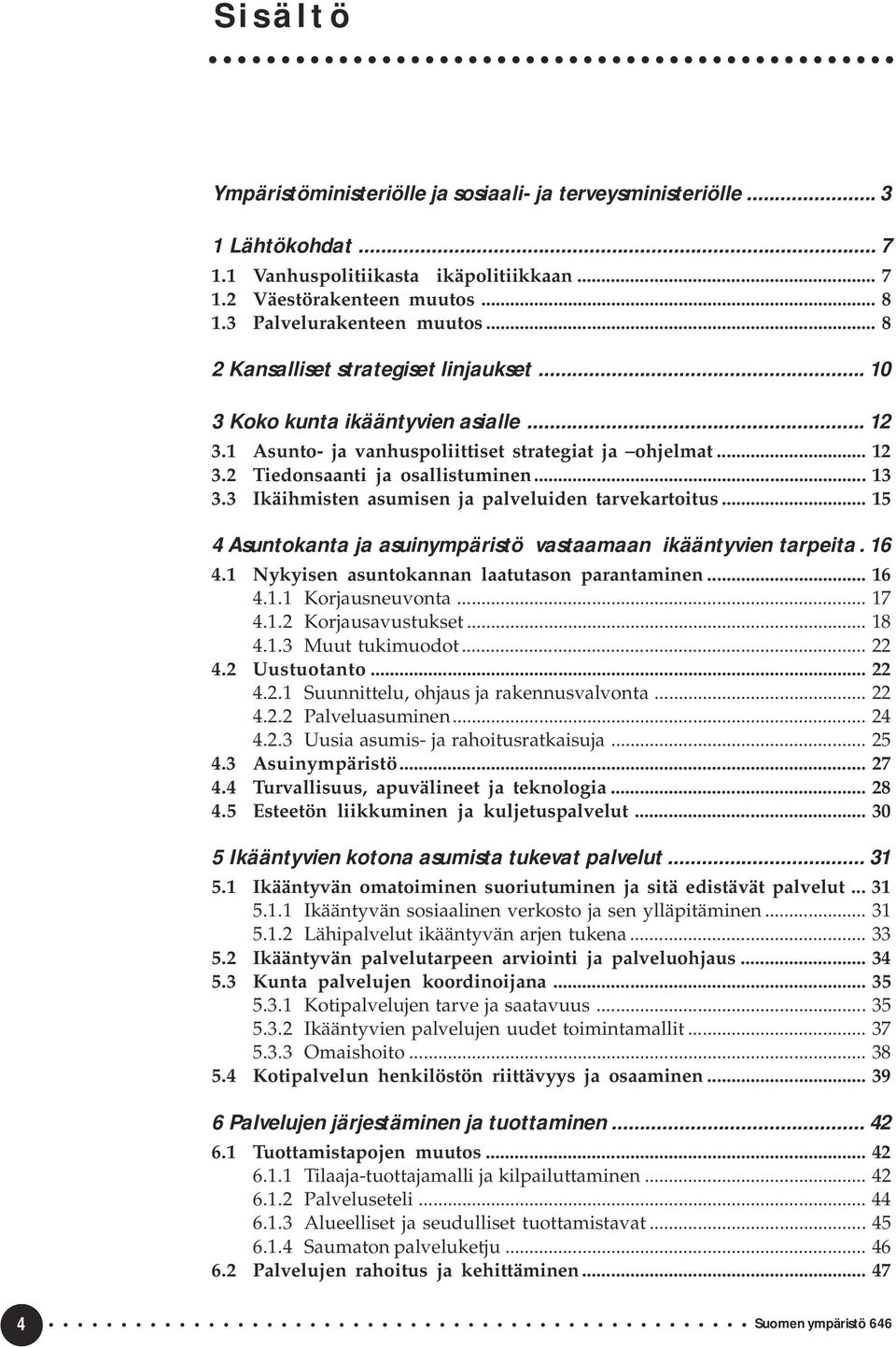 3 Ikäihmisten asumisen ja palveluiden tarvekartoitus... 15 4 Asuntokanta ja asuinympäristö vastaamaan ikääntyvien tarpeita. 16 4.1 Nykyisen asuntokannan laatutason parantaminen... 16 4.1.1 Korjausneuvonta.