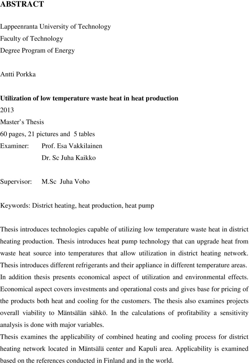 Sc Juha Voho Keywords: District heating, heat production, heat pump Thesis introduces technologies capable of utilizing low temperature waste heat in district heating production.