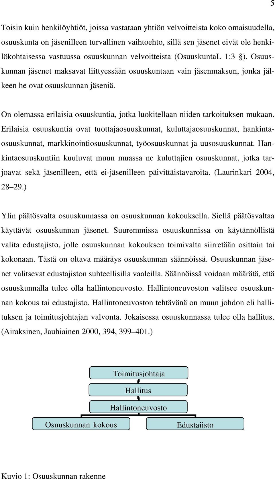 On olemassa erilaisia osuuskuntia, jotka luokitellaan niiden tarkoituksen mukaan.