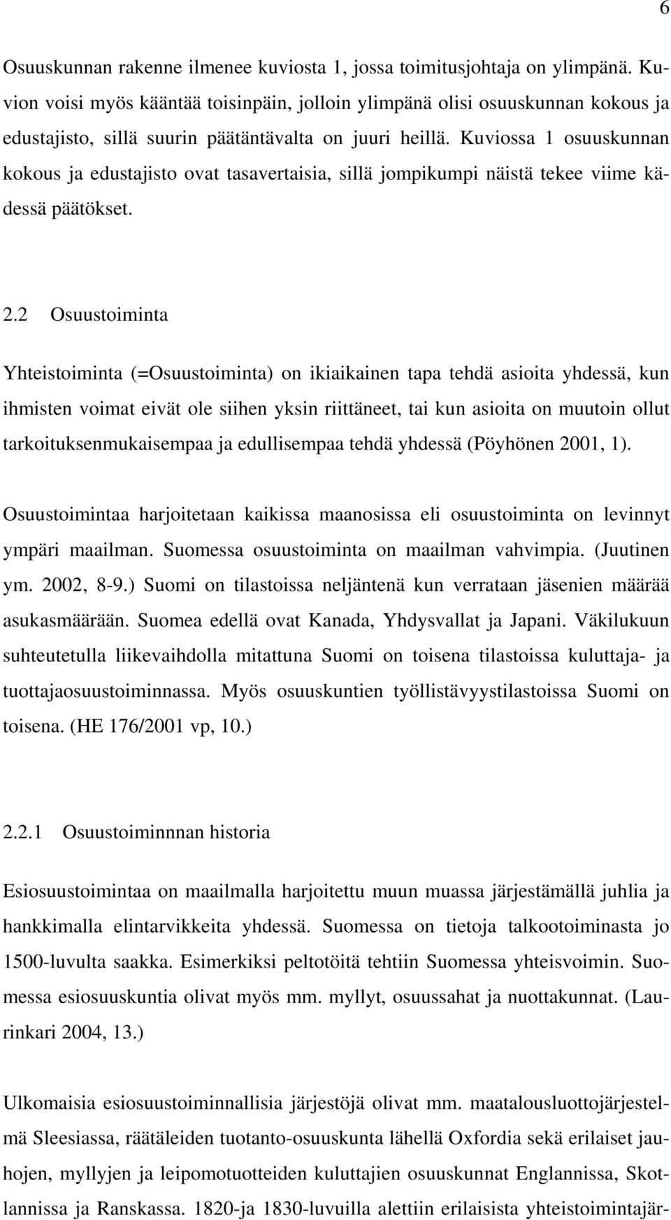 Kuviossa 1 osuuskunnan kokous ja edustajisto ovat tasavertaisia, sillä jompikumpi näistä tekee viime kädessä päätökset. 2.