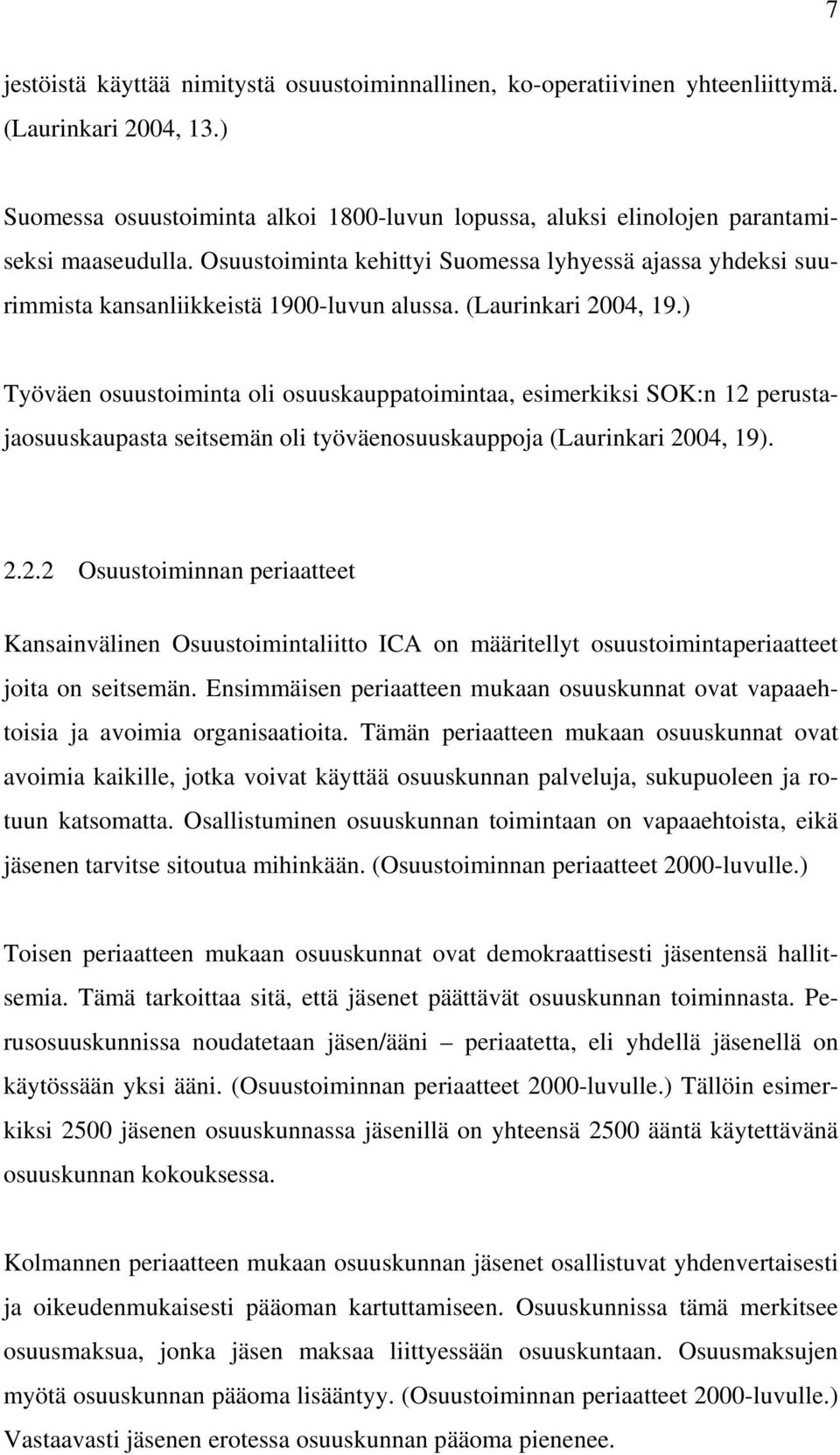 (Laurinkari 2004, 19.) Työväen osuustoiminta oli osuuskauppatoimintaa, esimerkiksi SOK:n 12 perustajaosuuskaupasta seitsemän oli työväenosuuskauppoja (Laurinkari 2004, 19). 2.2.2 Osuustoiminnan periaatteet Kansainvälinen Osuustoimintaliitto ICA on määritellyt osuustoimintaperiaatteet joita on seitsemän.